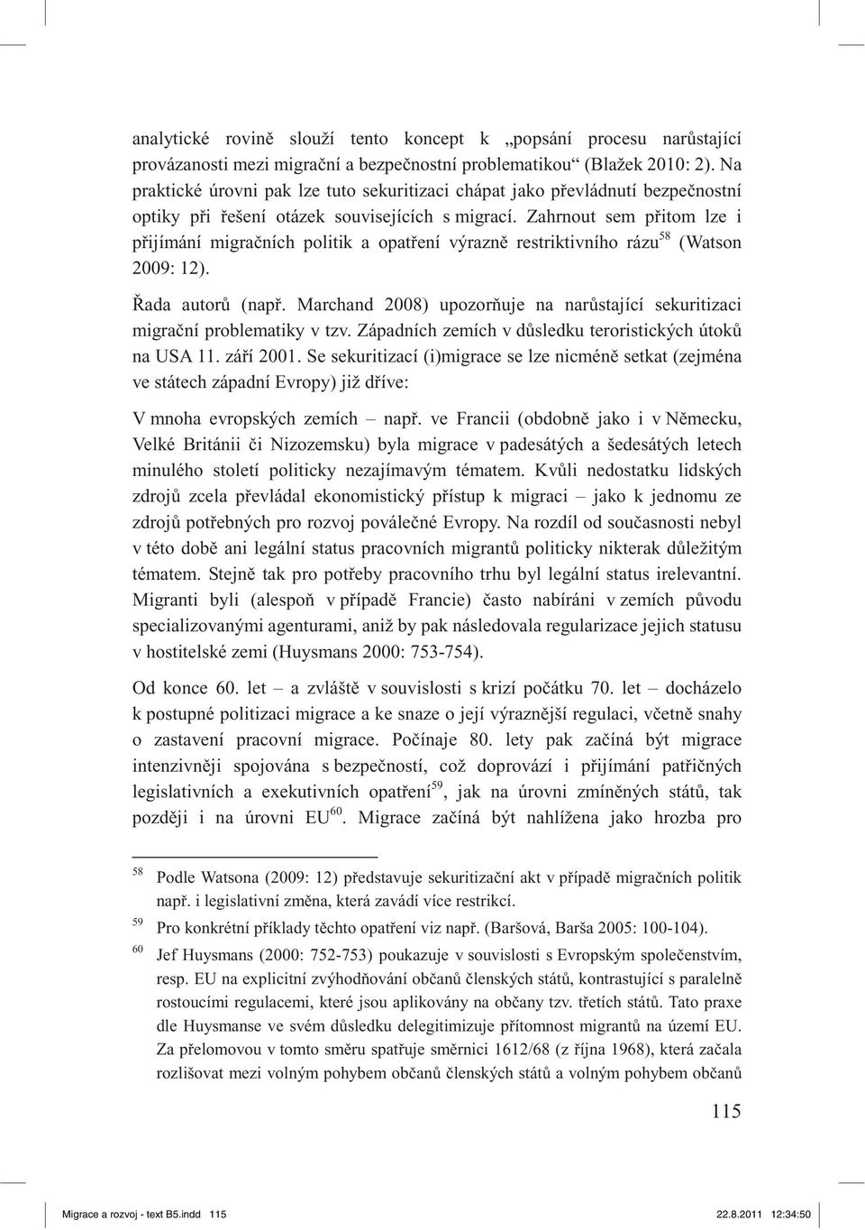 Zahrnout sem p itom lze i p ijímání migra ních politik a opat ení výrazn restriktivního rázu 58 (Watson 2009: 12). ada autor (nap.