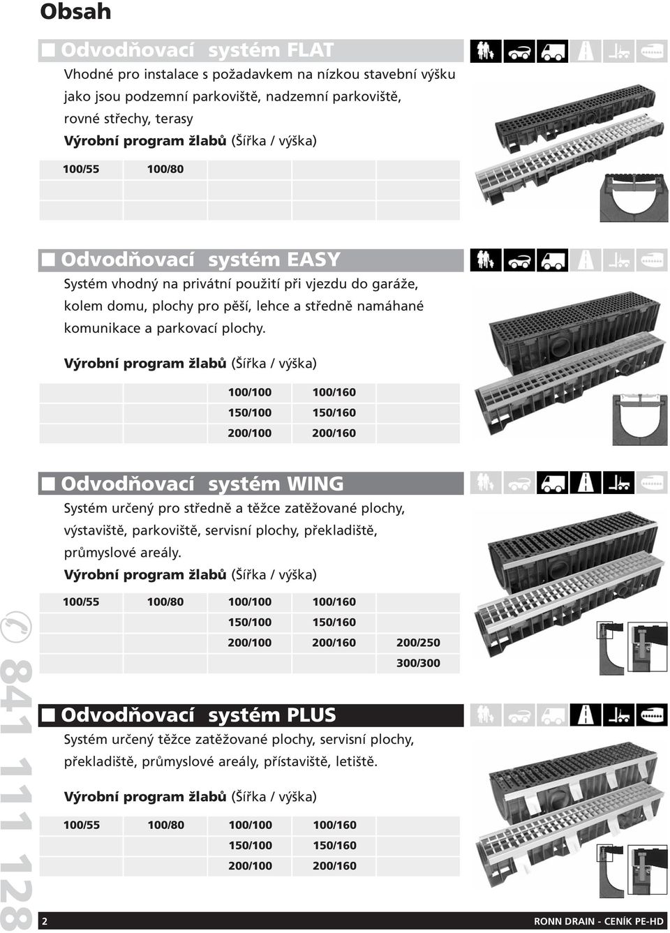 Výrobní program žlabů (Šířka / výška) 100/100 100/160 150/100 150/160 200/100 200/160 841 111 128 Odvodňovací systém WING Systém určený pro středně a těžce zatěžované plochy, výstaviště, parkoviště,