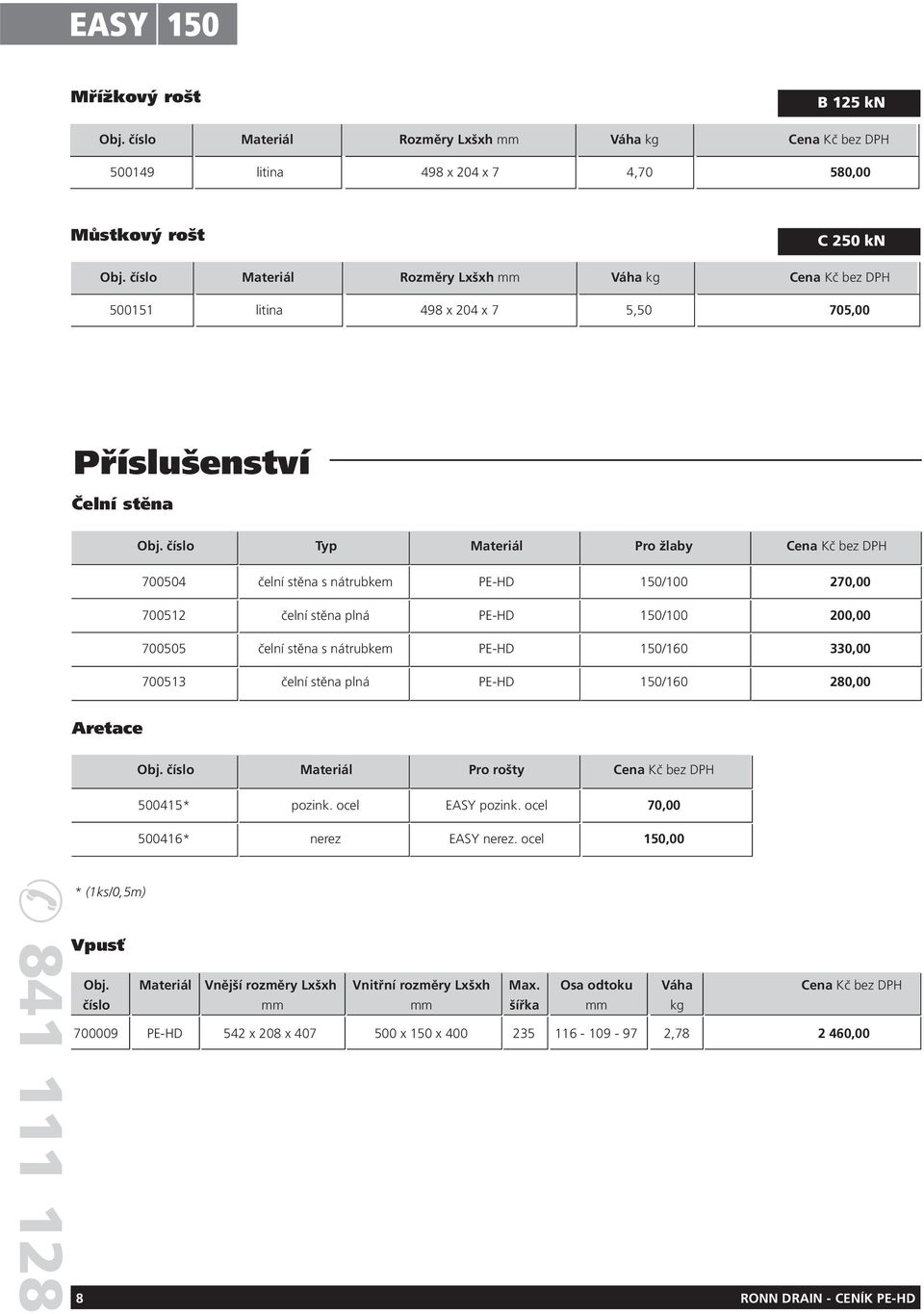 330,00 700513 čelní stěna plná PE-HD 150/160 280,00 Aretace Obj. číslo Materiál Pro rošty Cena Kč bez DPH 500415* pozink. ocel EASY pozink. ocel 70,00 500416* nerez EASY nerez.