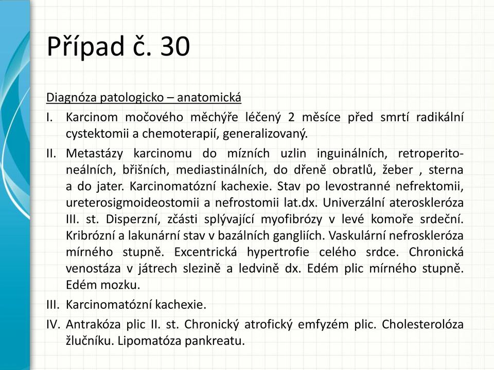 Stav po levostranné nefrektomii, ureterosigmoideostomii a nefrostomii lat.dx. Univerzální ateroskleróza III. st. Disperzní, zčásti splývající myofibrózy v levé komoře srdeční.