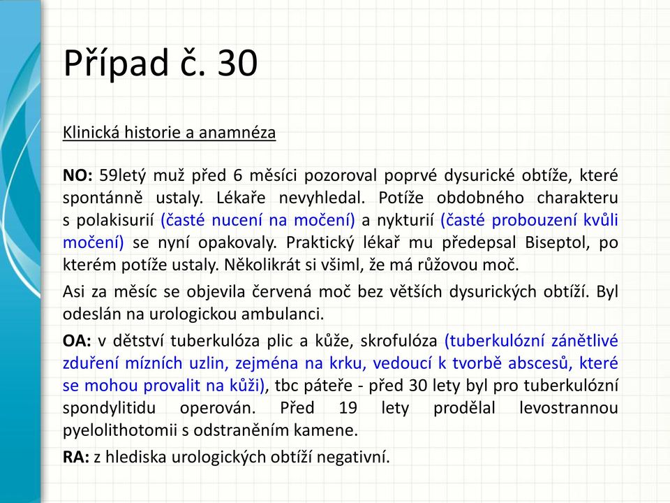 Několikrát si všiml, že má růžovou moč. Asi za měsíc se objevila červená moč bez větších dysurických obtíží. Byl odeslán na urologickou ambulanci.