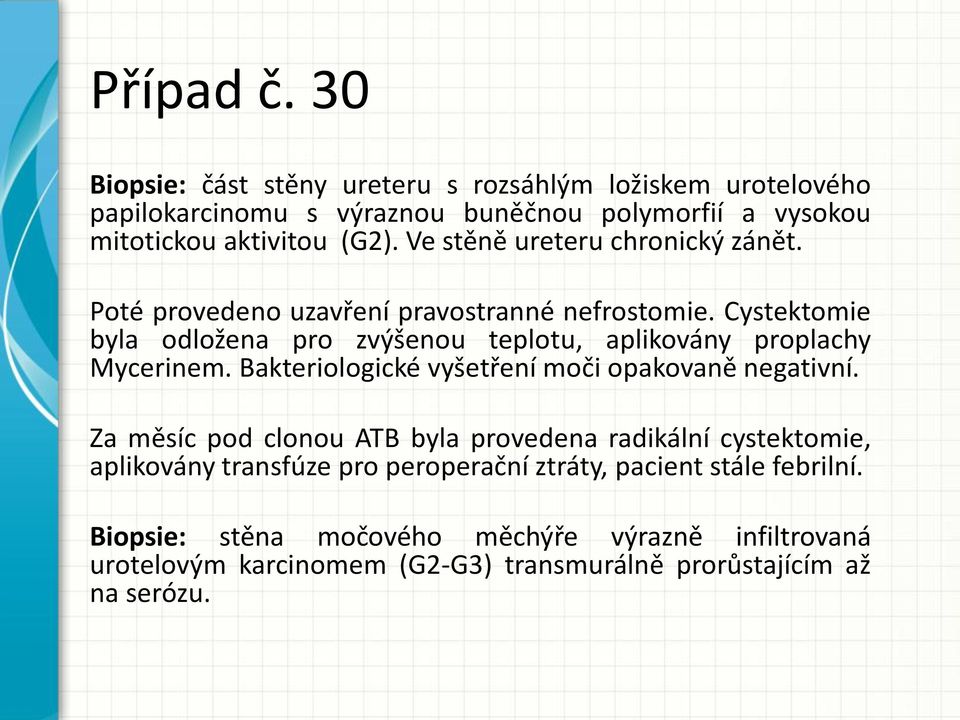 Cystektomie byla odložena pro zvýšenou teplotu, aplikovány proplachy Mycerinem. Bakteriologické vyšetření moči opakovaně negativní.