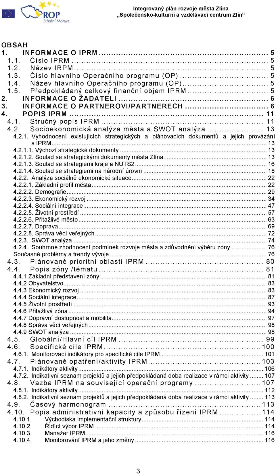 .. 13 4.2.1.1. Výchozí strategické dokumenty... 13 4.2.1.2. Soulad se strategickými dokumenty města Zlína... 13 4.2.1.3. Soulad se strategiemi kraje a NUTS2... 16 4.2.1.4. Soulad se strategiemi na národní úrovni.