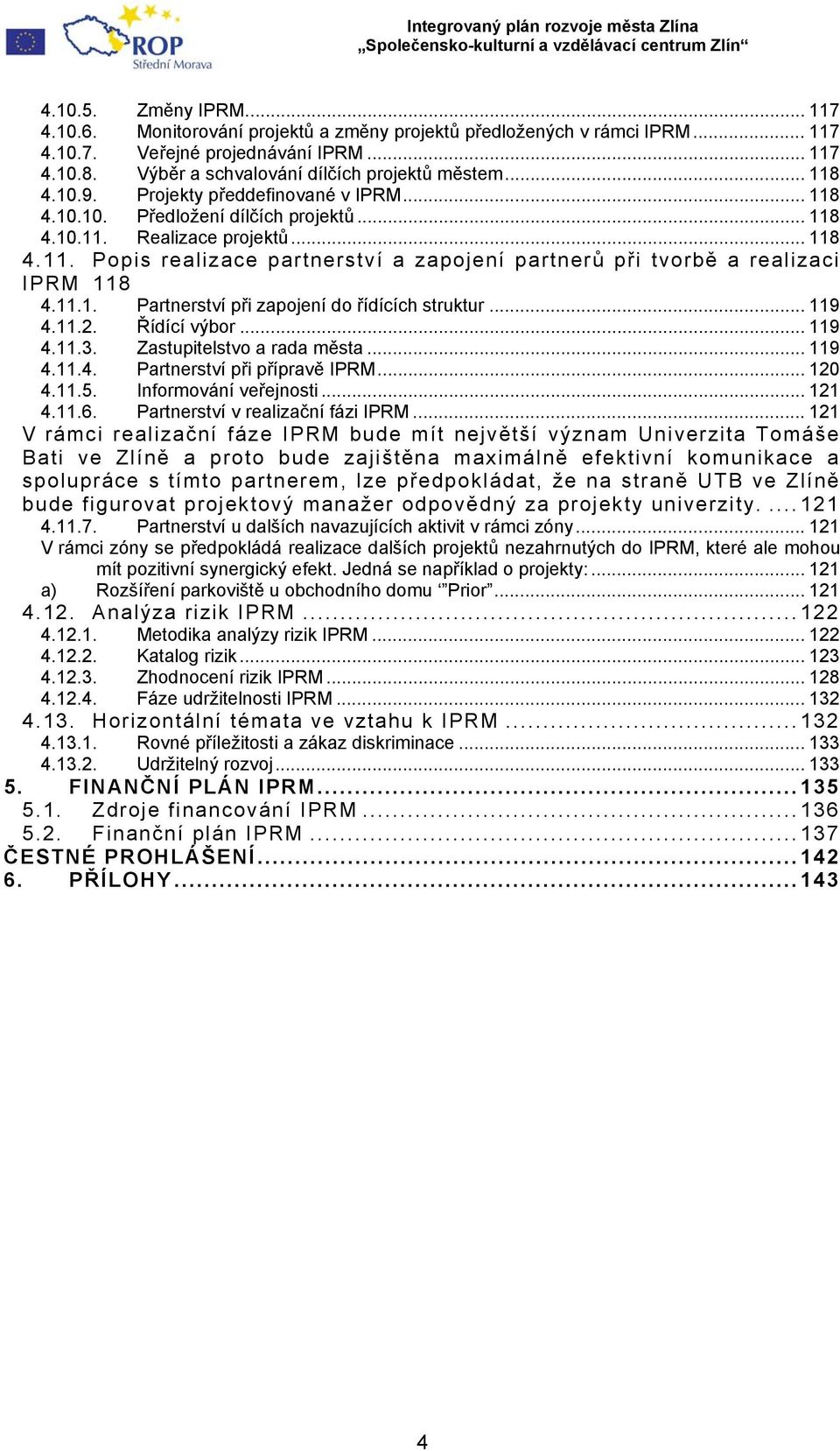 11.1. Partnerství při zapojení do řídících struktur... 119 4.11.2. Řídící výbor... 119 4.11.3. Zastupitelstvo a rada města... 119 4.11.4. Partnerství při přípravě IPRM... 120 4.11.5.