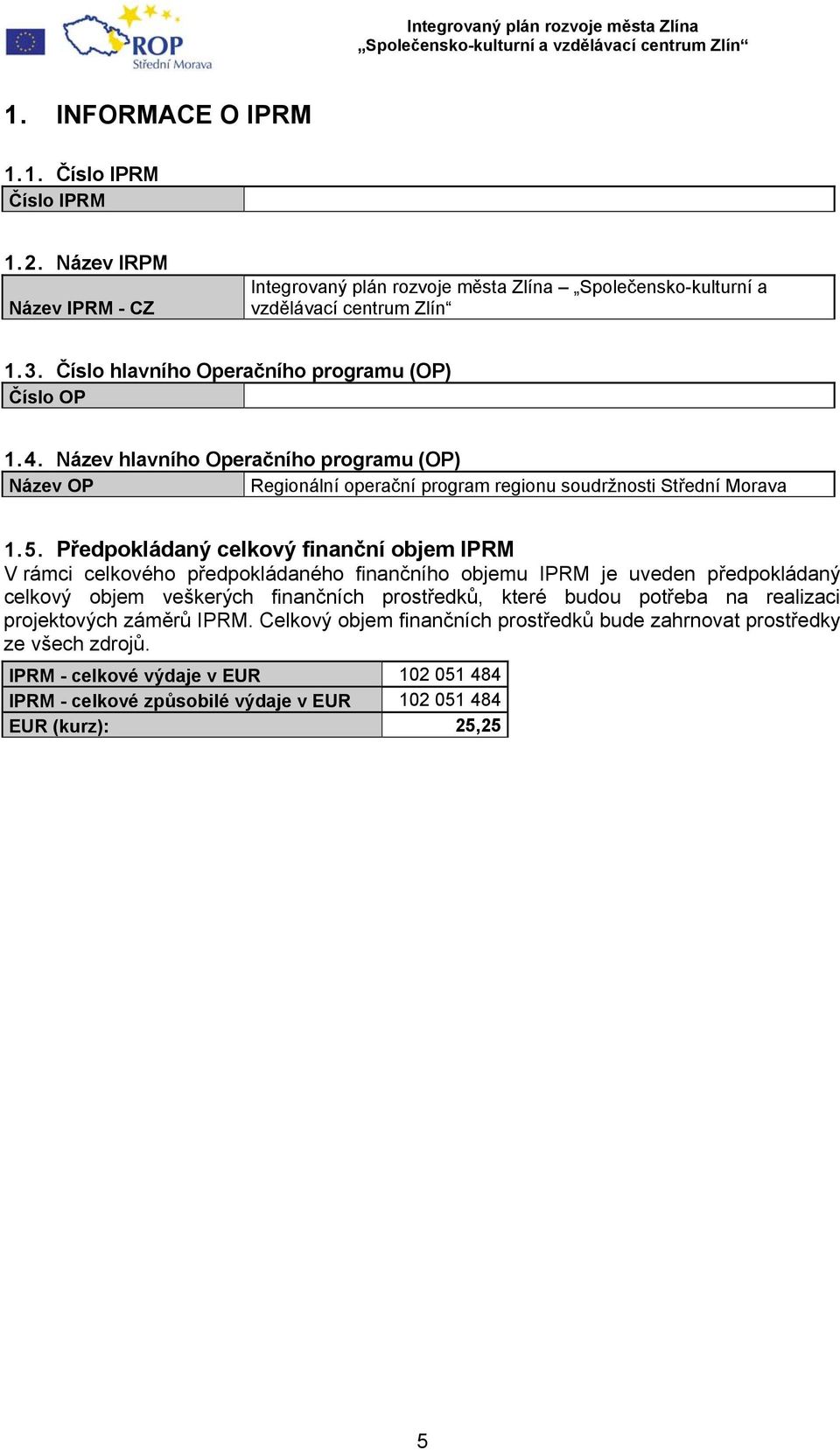 Předpokládaný celkový finanční objem IPRM V rámci celkového předpokládaného finančního objemu IPRM je uveden předpokládaný celkový objem veškerých finančních prostředků, které budou