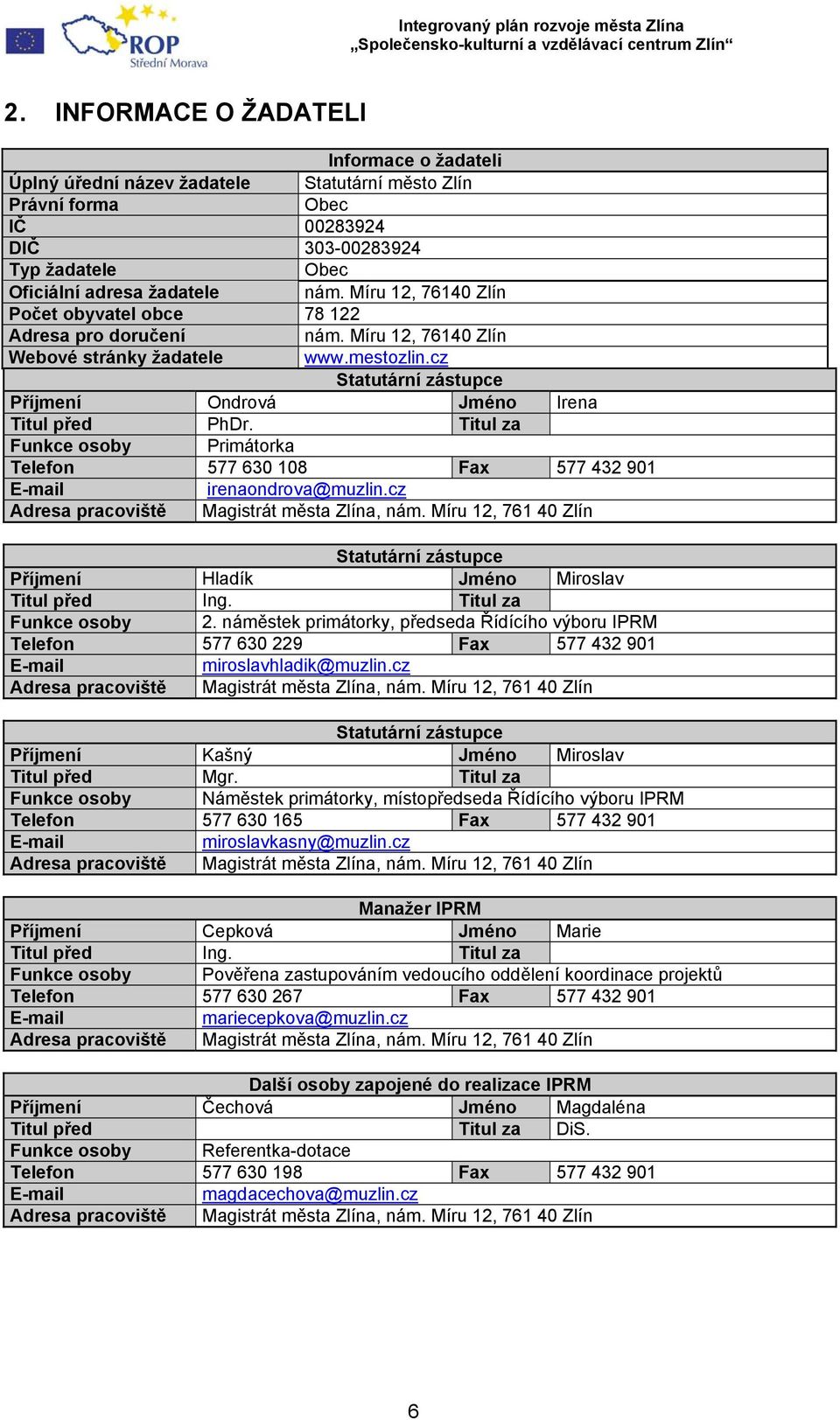 Titul za Funkce osoby Primátorka Telefon 577 630 108 Fax 577 432 901 E-mail irenaondrova@muzlin.cz Adresa pracoviště Magistrát města Zlína, nám.