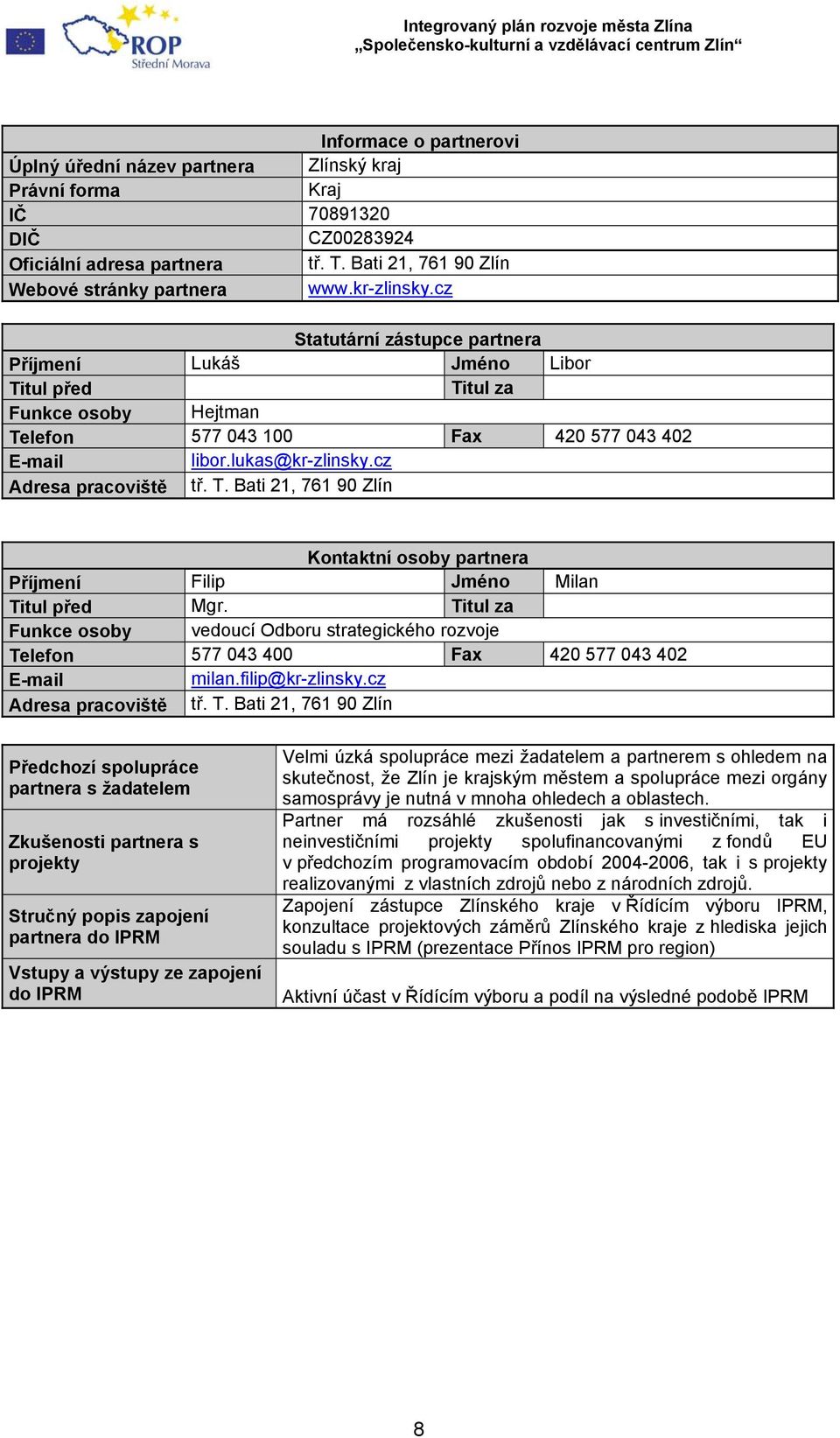 cz Adresa pracoviště tř. T. Bati 21, 761 90 Zlín Kontaktní osoby partnera Příjmení Filip Jméno Milan Titul před Mgr.