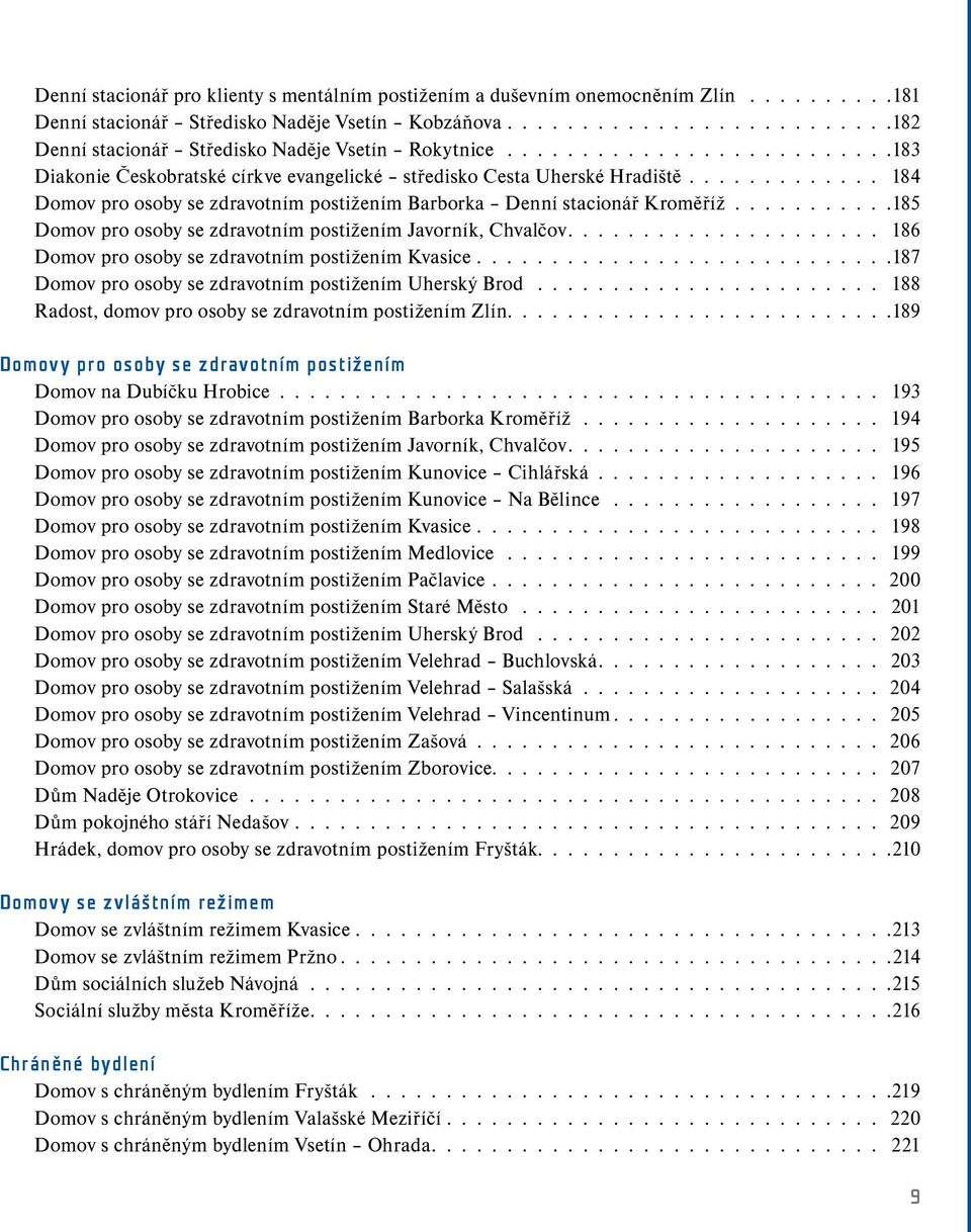 ..........185 Domov pro osoby se zdravotním postižením Javorník, Chvalčov..................... 186 Domov pro osoby se zdravotním postižením Kvasice.