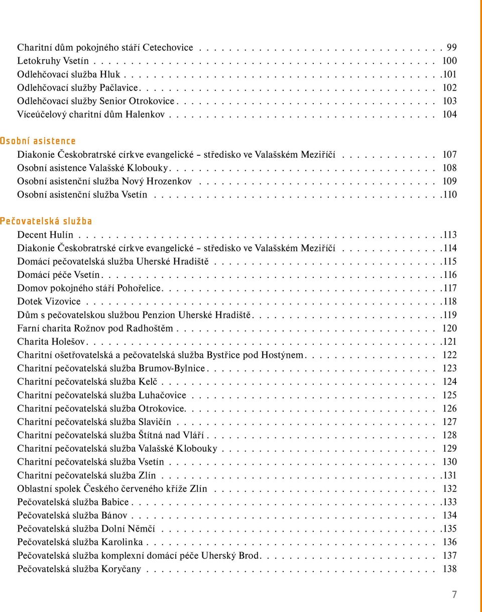 ................................... 104 Osobní asistence Diakonie Českobratrské církve evangelické středisko ve Valašském Meziříčí............. 107 Osobní asistence Valašské Klobouky.