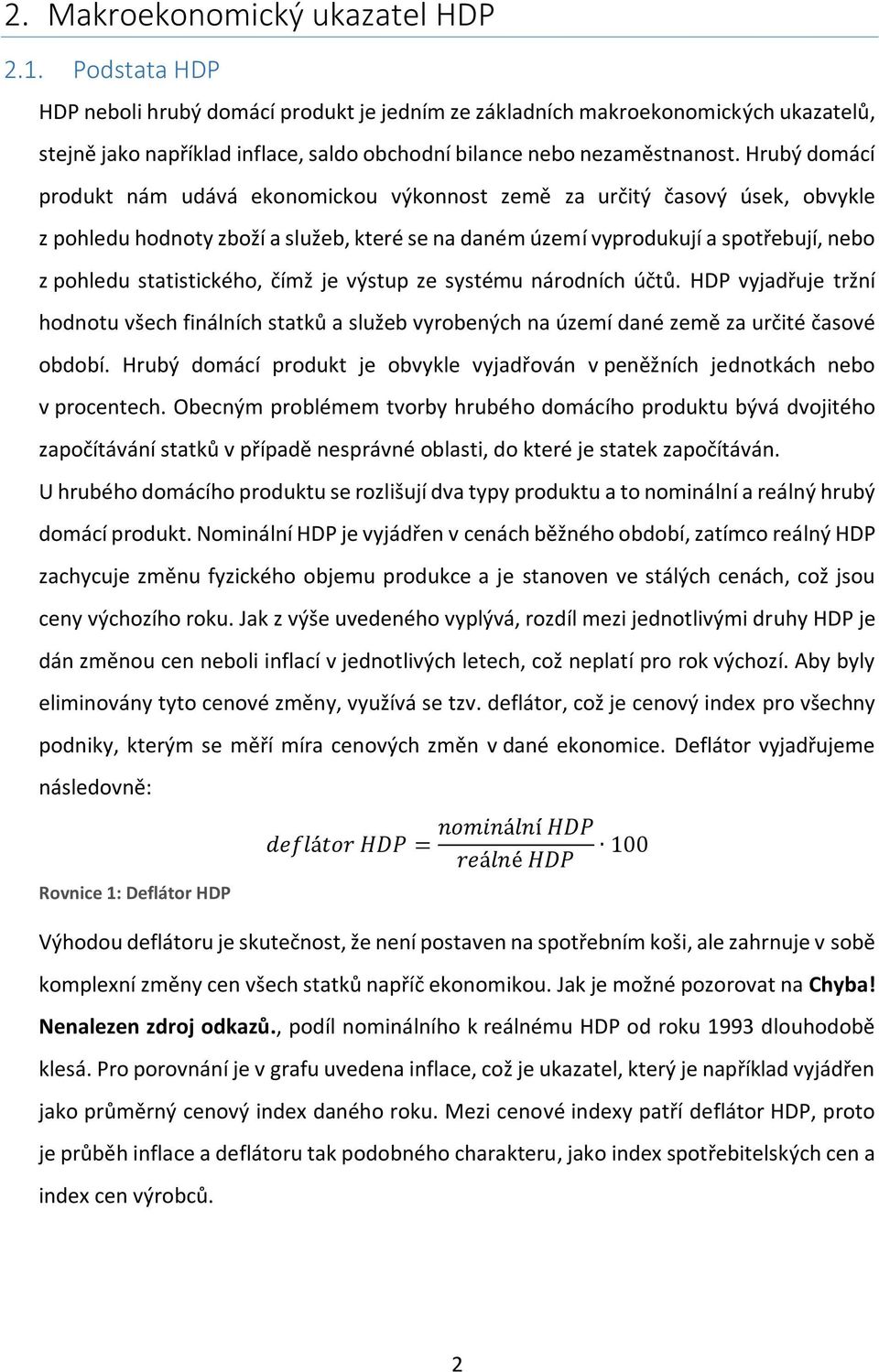 Hrubý domácí produkt nám udává ekonomickou výkonnost země za určitý časový úsek, obvykle z pohledu hodnoty zboží a služeb, které se na daném území vyprodukují a spotřebují, nebo z pohledu