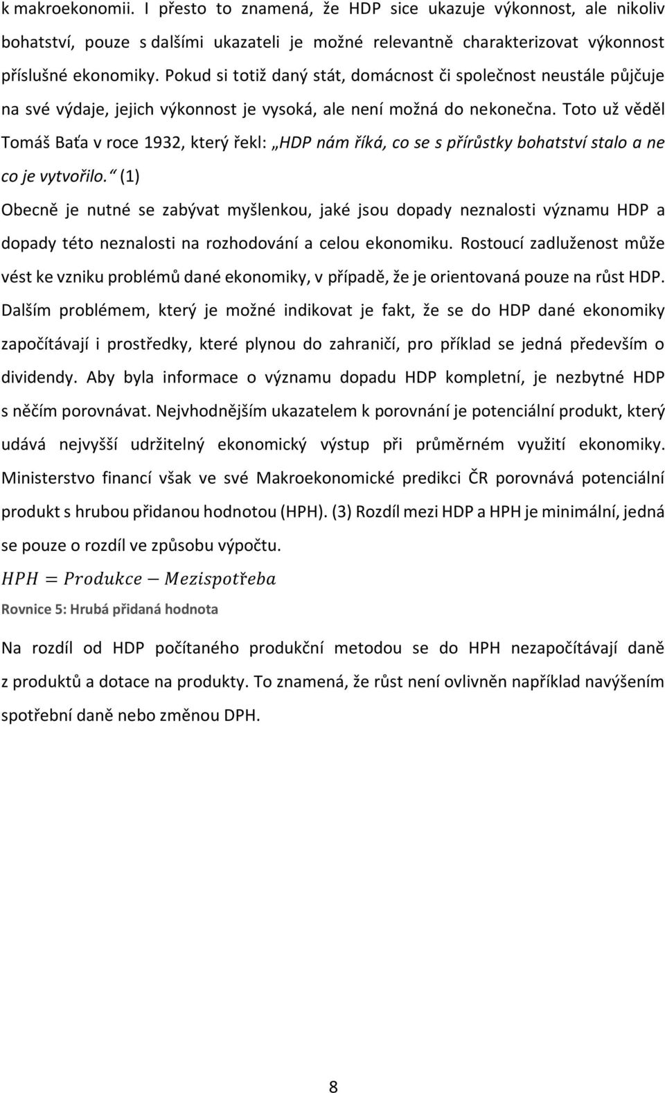 Toto už věděl Tomáš Baťa v roce 1932, který řekl: HDP nám říká, co se s přírůstky bohatství stalo a ne co je vytvořilo.