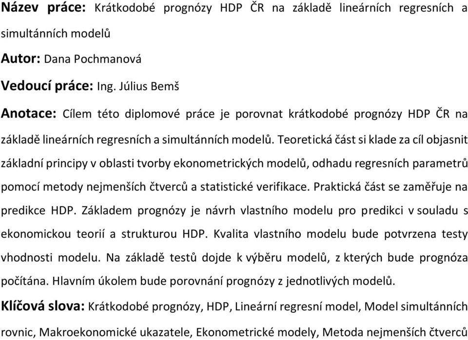 Teoretická část si klade za cíl objasnit základní principy v oblasti tvorby ekonometrických modelů, odhadu regresních parametrů pomocí metody nejmenších čtverců a statistické verifikace.