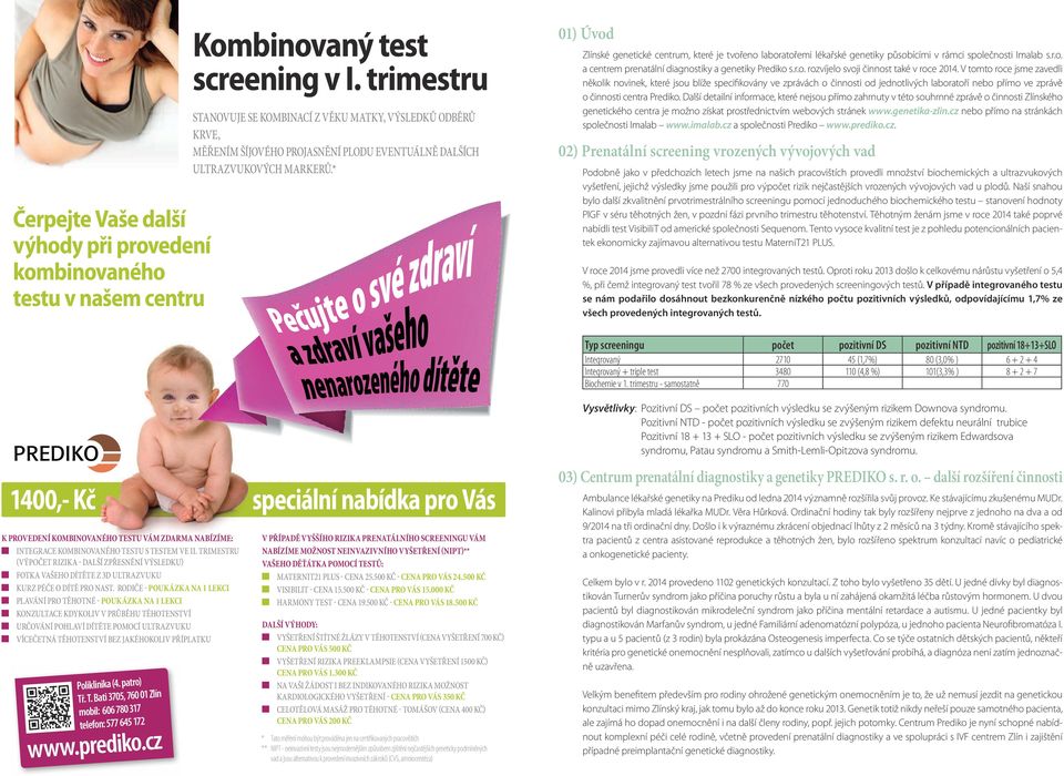 * 01) Úvod Zlínské genetické centrum, které je tvořeno laboratořemi lékařské genetiky působícími v rámci společnosti Imalab s.r.o. a centrem prenatální diagnostiky a genetiky Prediko s.r.o. rozvíjelo svoji činnost také v roce 2014.