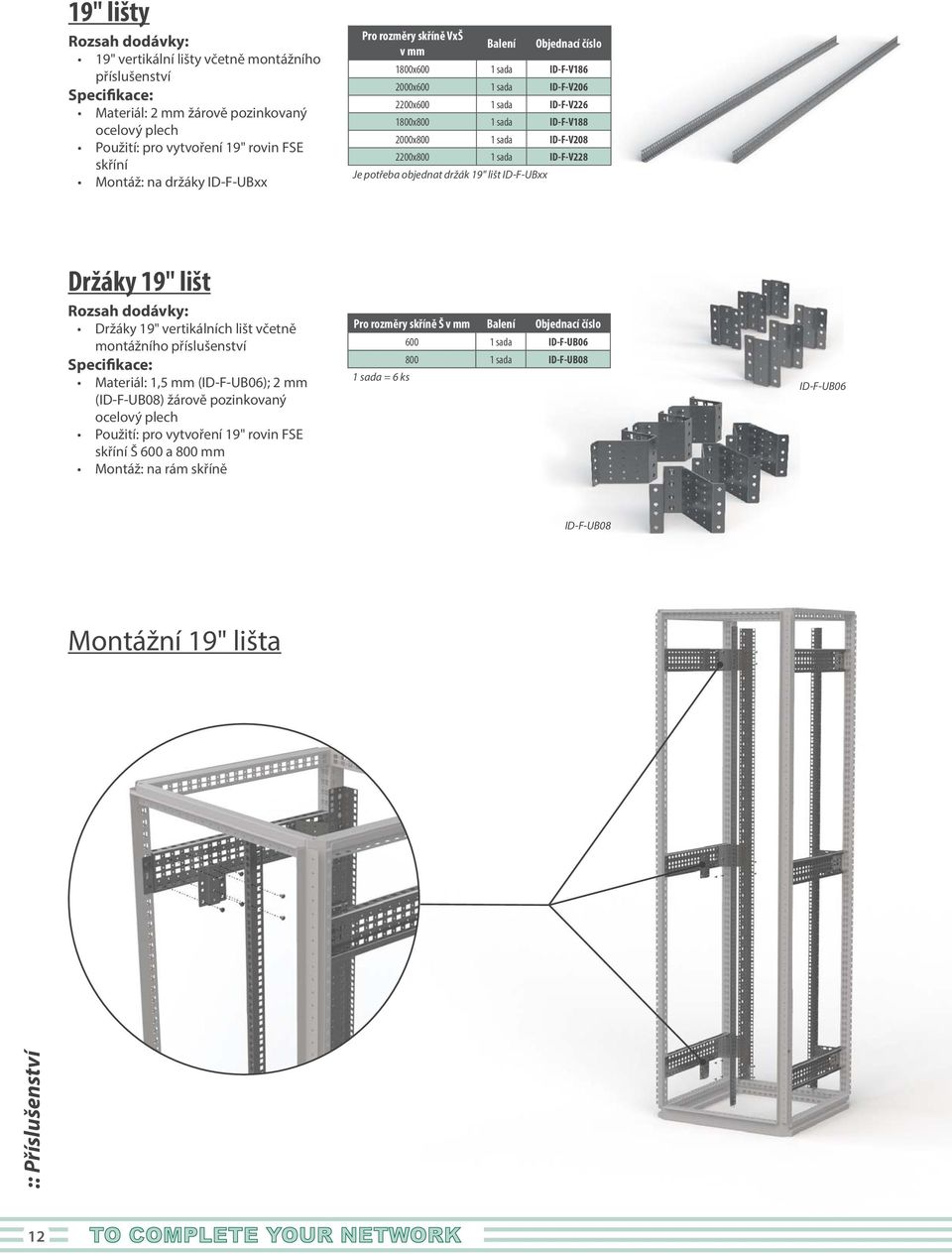 držák 19" lišt ID-F-UBxx Držáky 19" lišt Držáky 19" vertikálních lišt včetně montážního příslušenství Materiál: 1,5 mm (ID-F-UB06); 2 mm (ID-F-UB08) žárově pozinkovaný ocelový plech Použití: pro