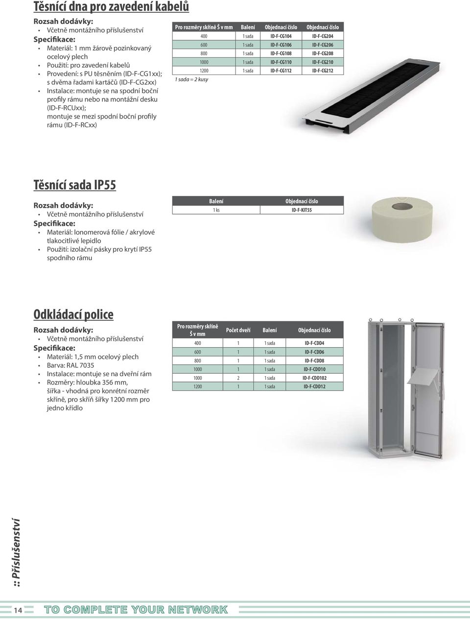 sada ID-F-CG104 ID-F-CG204 600 1 sada ID-F-CG106 ID-F-CG206 800 1 sada ID-F-CG108 ID-F-CG208 1000 1 sada ID-F-CG110 ID-F-CG210 1200 1 sada ID-F-CG112 ID-F-CG212 1 sada = 2 kusy Těsnící sada IP55