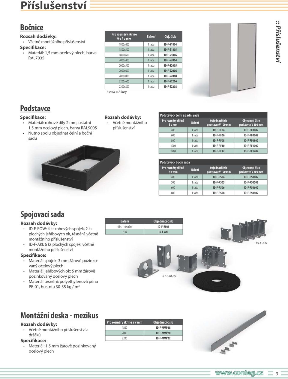 2200x600 1 sada ID-F-S2206 2200x800 1 sada ID-F-S2208 1 sada = 2 kusy :: Příslušenství Podstavce Materiál: rohové díly 2 mm, ostatní 1,5 mm ocelový plech, barva RAL9005 Nutno spolu objednat čelní a