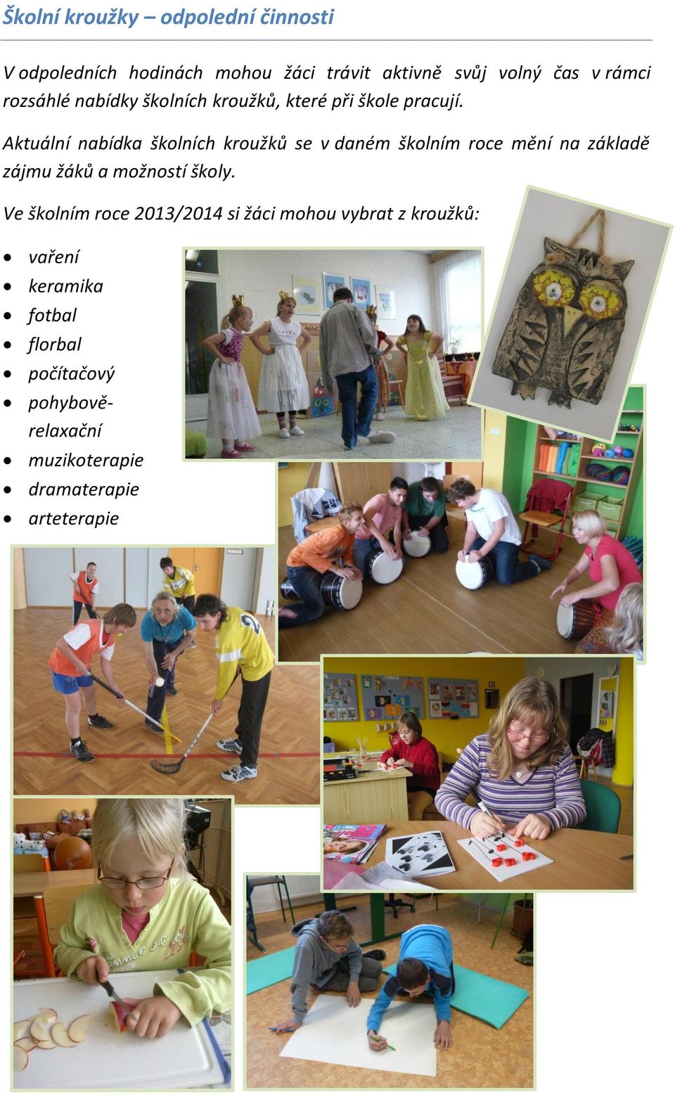 Aktuální nabídka školních kroužků se v daném školním roce mění na základě zájmu žáků a možností školy.