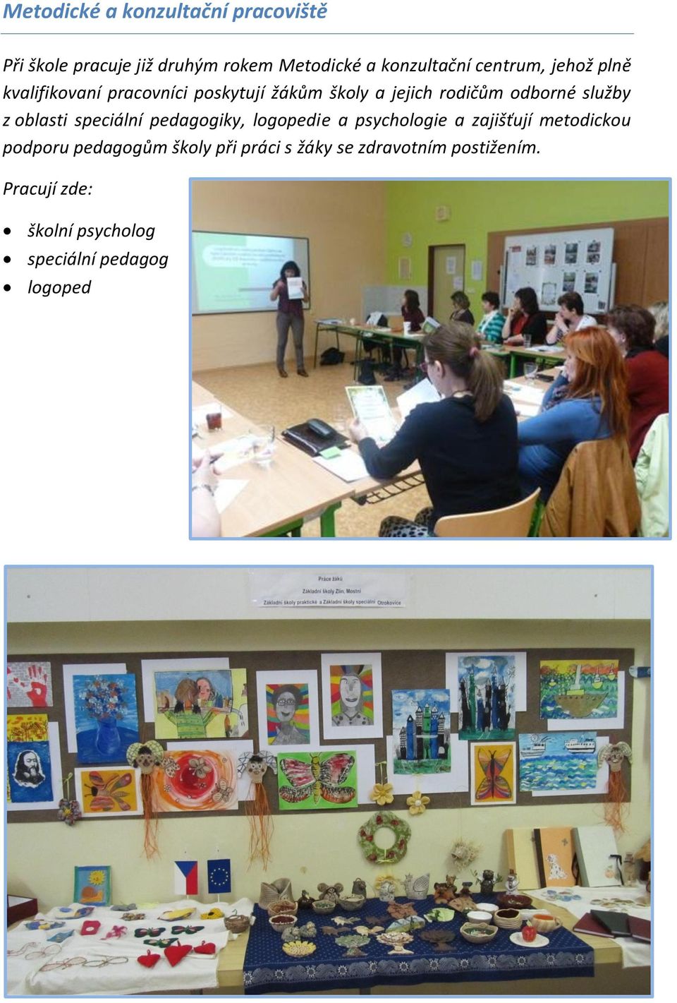 z oblasti speciální pedagogiky, logopedie a psychologie a zajišťují metodickou podporu pedagogům