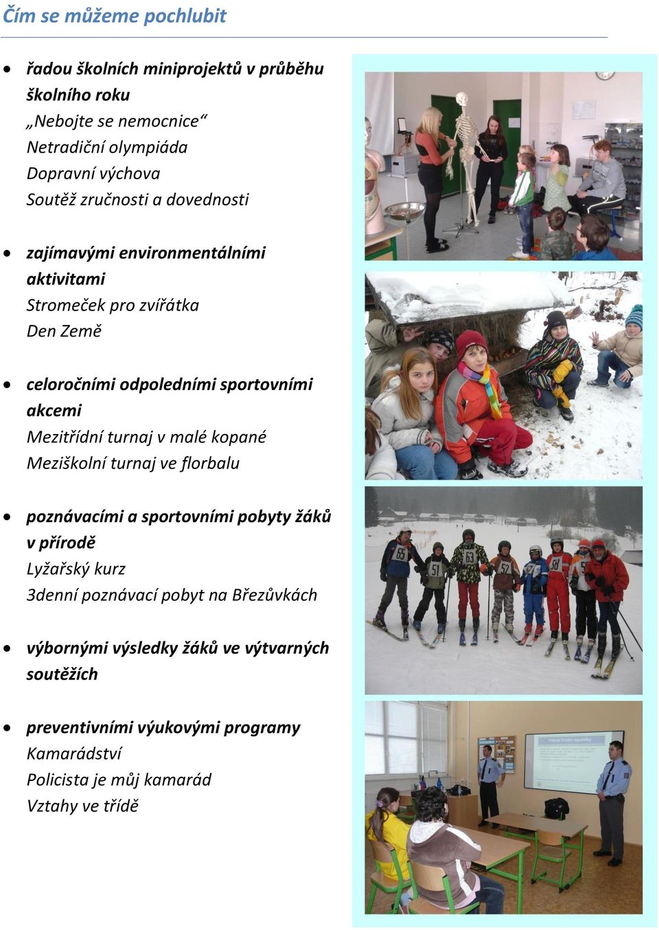 Mezitřídní turnaj v malé kopané Meziškolní turnaj ve florbalu poznávacími a sportovními pobyty žáků v přírodě Lyžařský kurz 3denní poznávací
