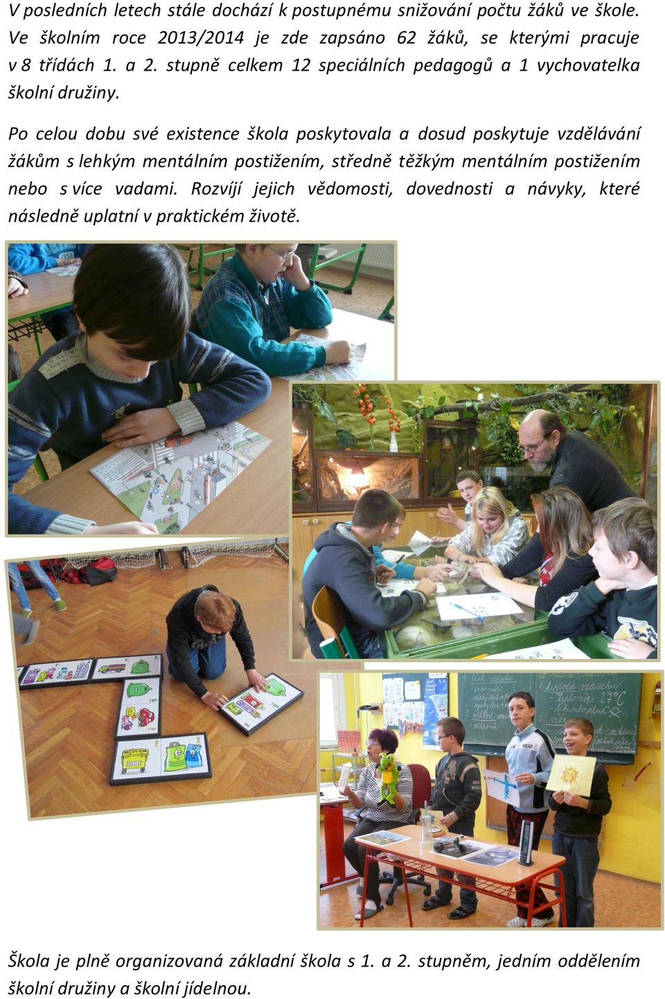 stupně celkem 12 speciálních pedagogů a 1 vychovatelka školní družiny.