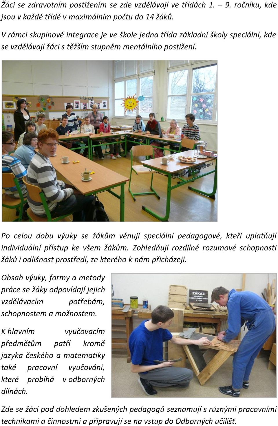 Po celou dobu výuky se žákům věnují speciální pedagogové, kteří uplatňují individuální přístup ke všem žákům.