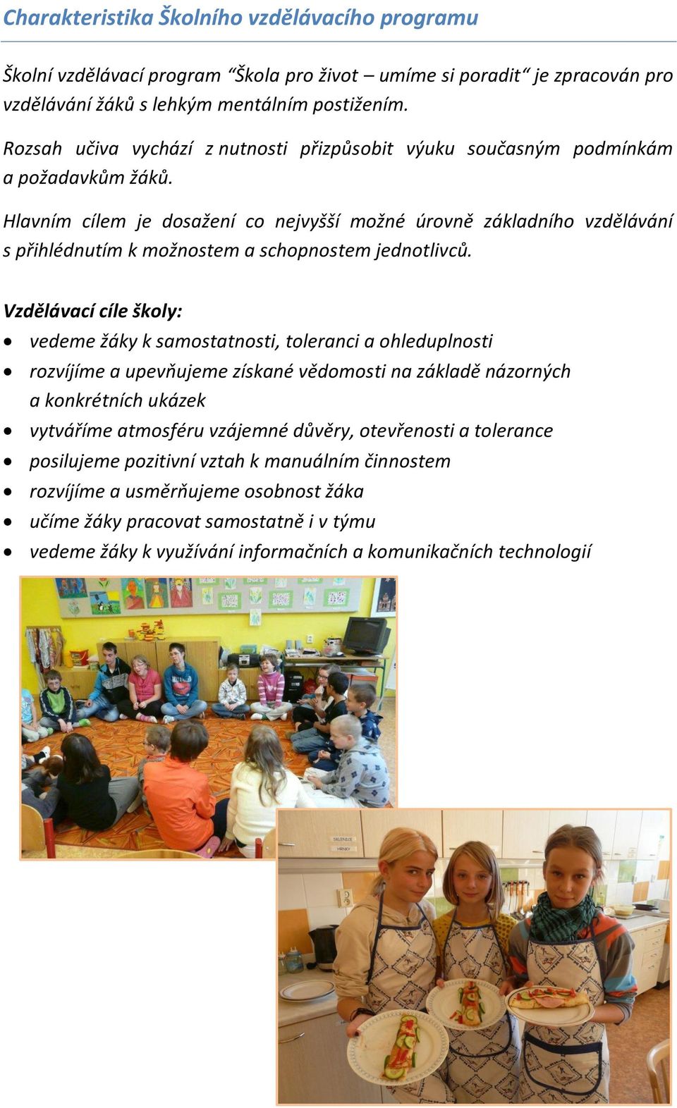 Hlavním cílem je dosažení co nejvyšší možné úrovně základního vzdělávání s přihlédnutím k možnostem a schopnostem jednotlivců.