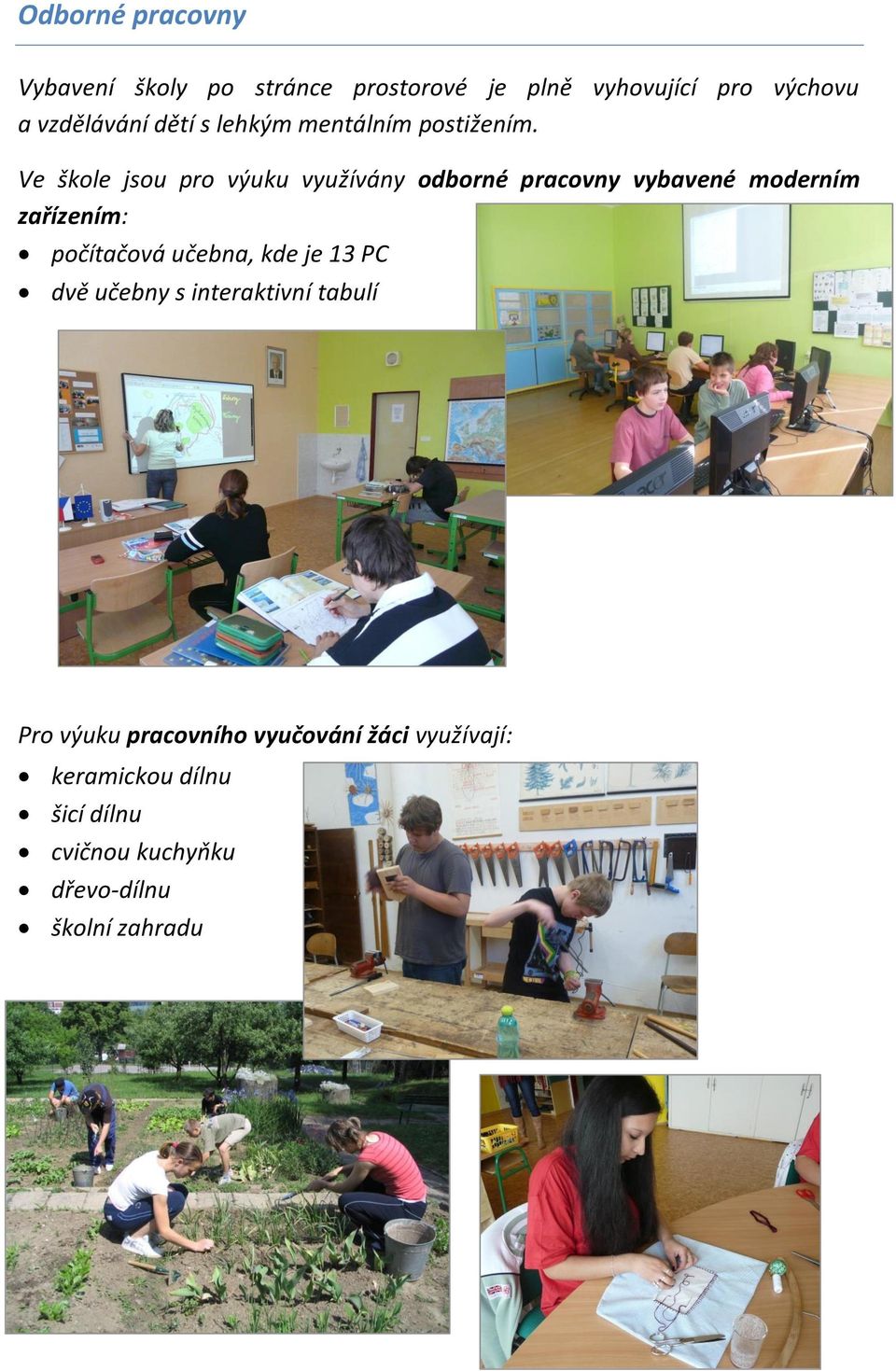 Ve škole jsou pro výuku využívány odborné pracovny vybavené moderním zařízením: počítačová učebna,