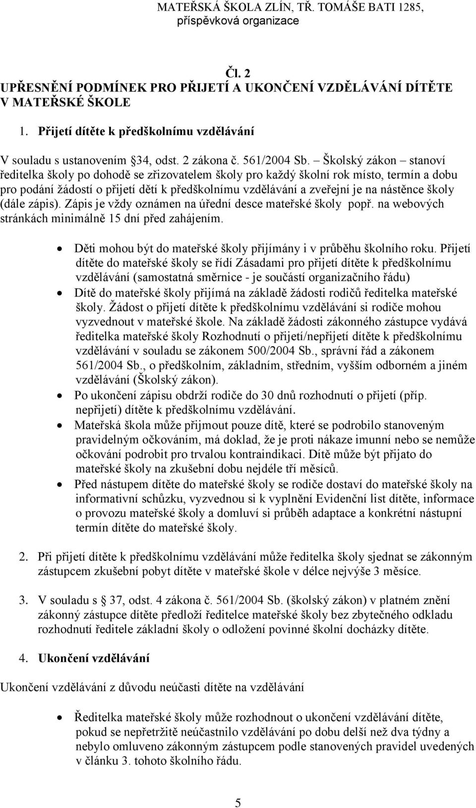 školy (dále zápis). Zápis je vždy oznámen na úřední desce mateřské školy popř. na webových stránkách minimálně 15 dní před zahájením.