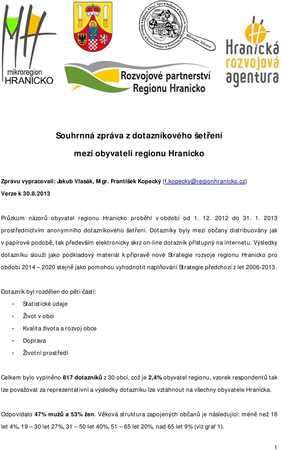 Dotazníky byly mezi občany distribuovány jak v papírové podobě, tak především elektronicky skrz on-line dotazník přístupný na internetu.