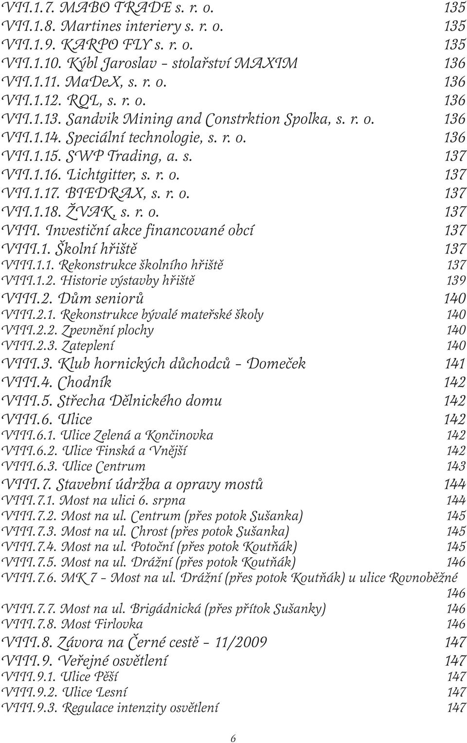 BIEDRAX, s. r. o. 137 VII.1.18. ŽVAK, s. r. o. 137 VIII. Investiční akce financované obcí 137 VIII.1. Školní hřiště 137 VIII.1.1. Rekonstrukce školního hřiště 137 VIII.1.2.