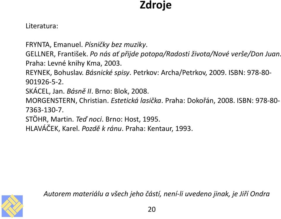 Básně II. Brno: Blok, 2008. MORGENSTERN, Christian. Estetická lasička. Praha: Dokořán, 2008. ISBN: 978-80- 7363-130-7. STÖHR, Martin.