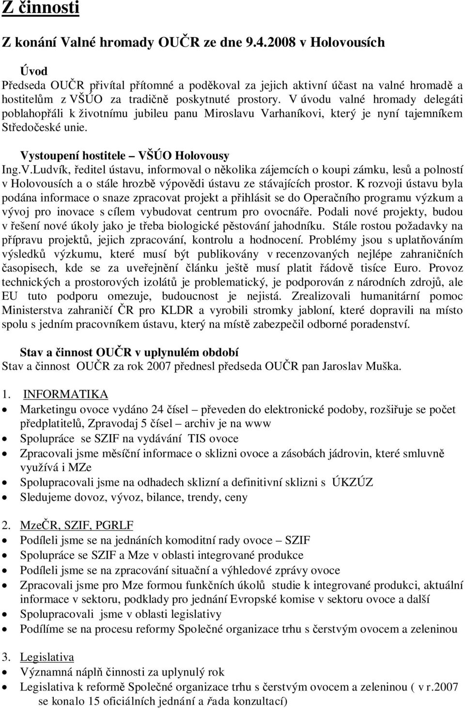 K rozvoji ústavu byla podána informace o snaze zpracovat projekt a pihlásit se do Operaního programu výzkum a vývoj pro inovace s cílem vybudovat centrum pro ovocnáe.