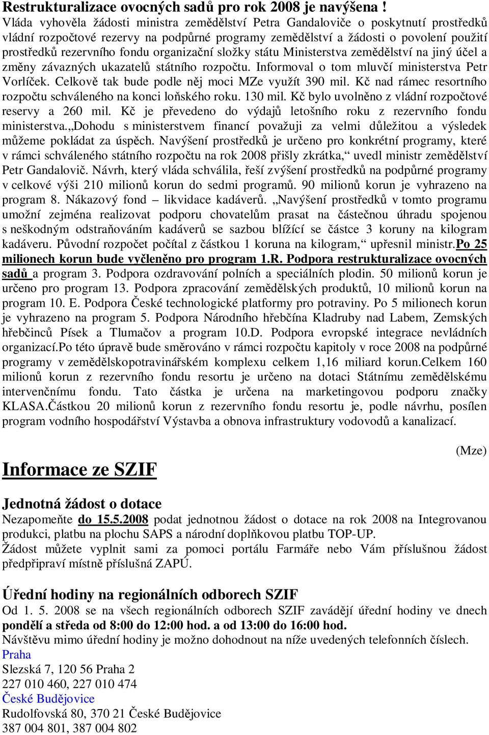 složky státu Ministerstva zemlství na jiný úel a zmny závazných ukazatel státního rozpotu. Informoval o tom mluví ministerstva Petr Vorlíek. Celkov tak bude podle nj moci MZe využít 390 mil.