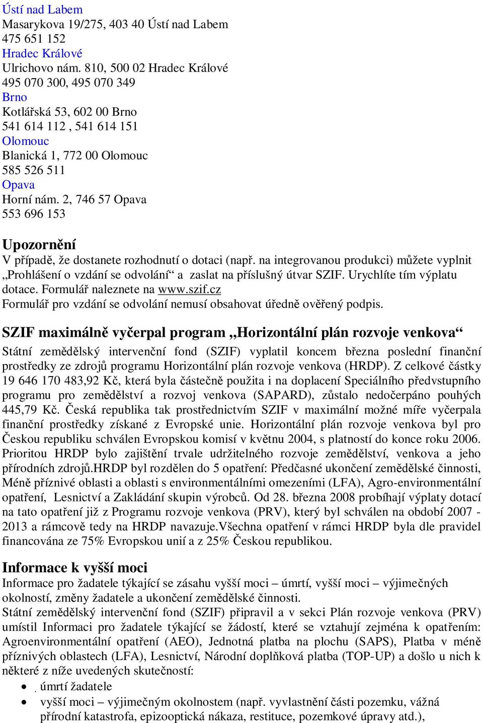 2, 746 57 Opava 553 696 153 Upozornní V pípad, že dostanete rozhodnutí o dotaci (nap. na integrovanou produkci) mžete vyplnit Prohlášení o vzdání se odvolání a zaslat na píslušný útvar SZIF.