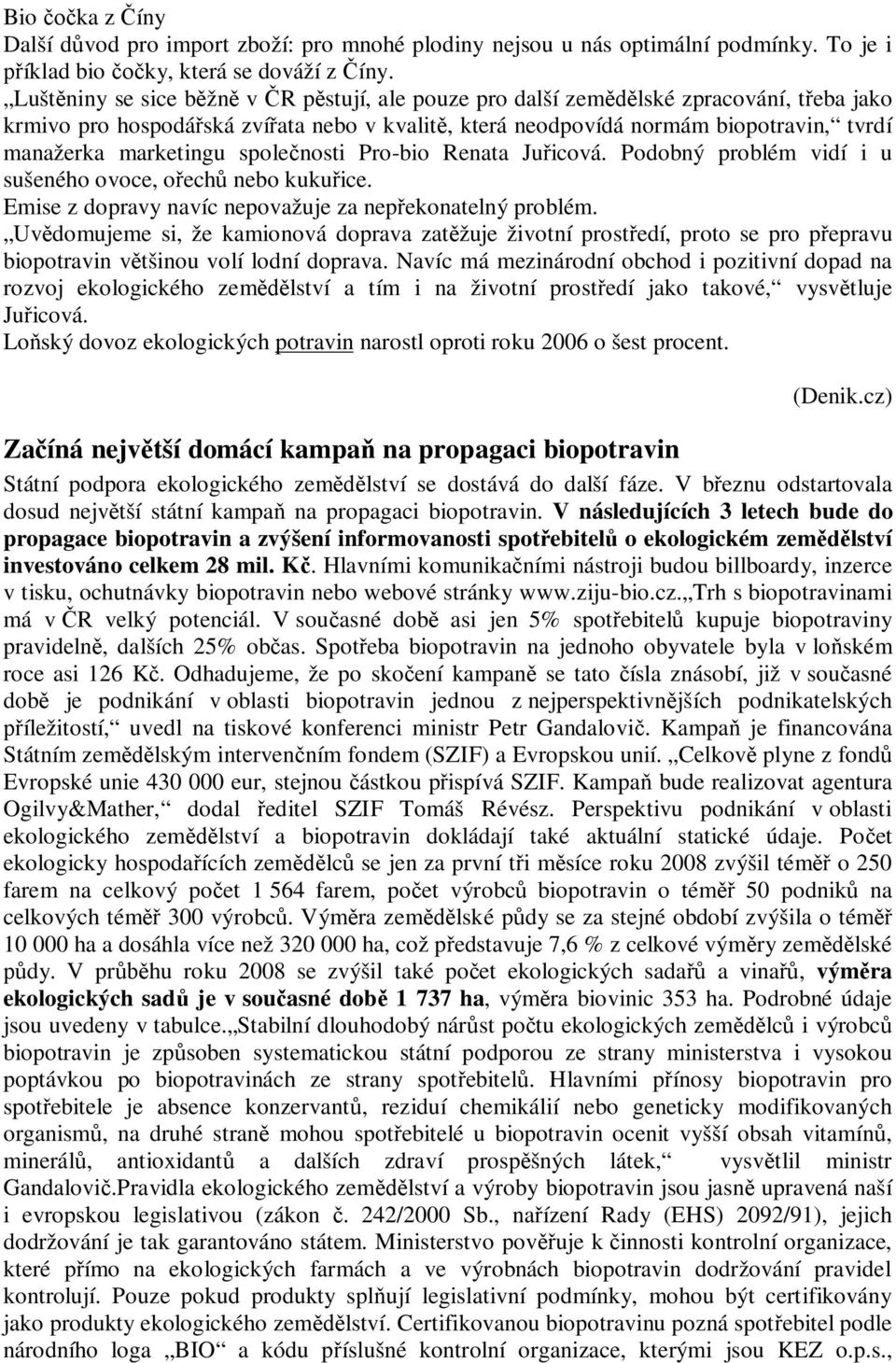 spolenosti Pro-bio Renata Juicová. Podobný problém vidí i u sušeného ovoce, oech nebo kukuice. Emise z dopravy navíc nepovažuje za nepekonatelný problém.