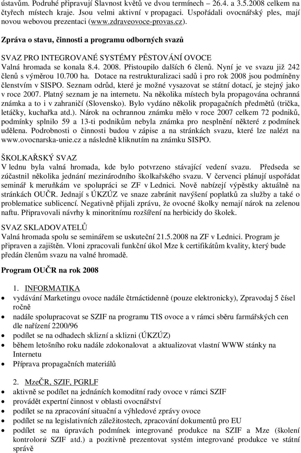 Nyní je ve svazu již 242 len s výmrou 10.700 ha. Dotace na restrukturalizaci sad i pro rok 2008 jsou podmínny lenstvím v SISPO.