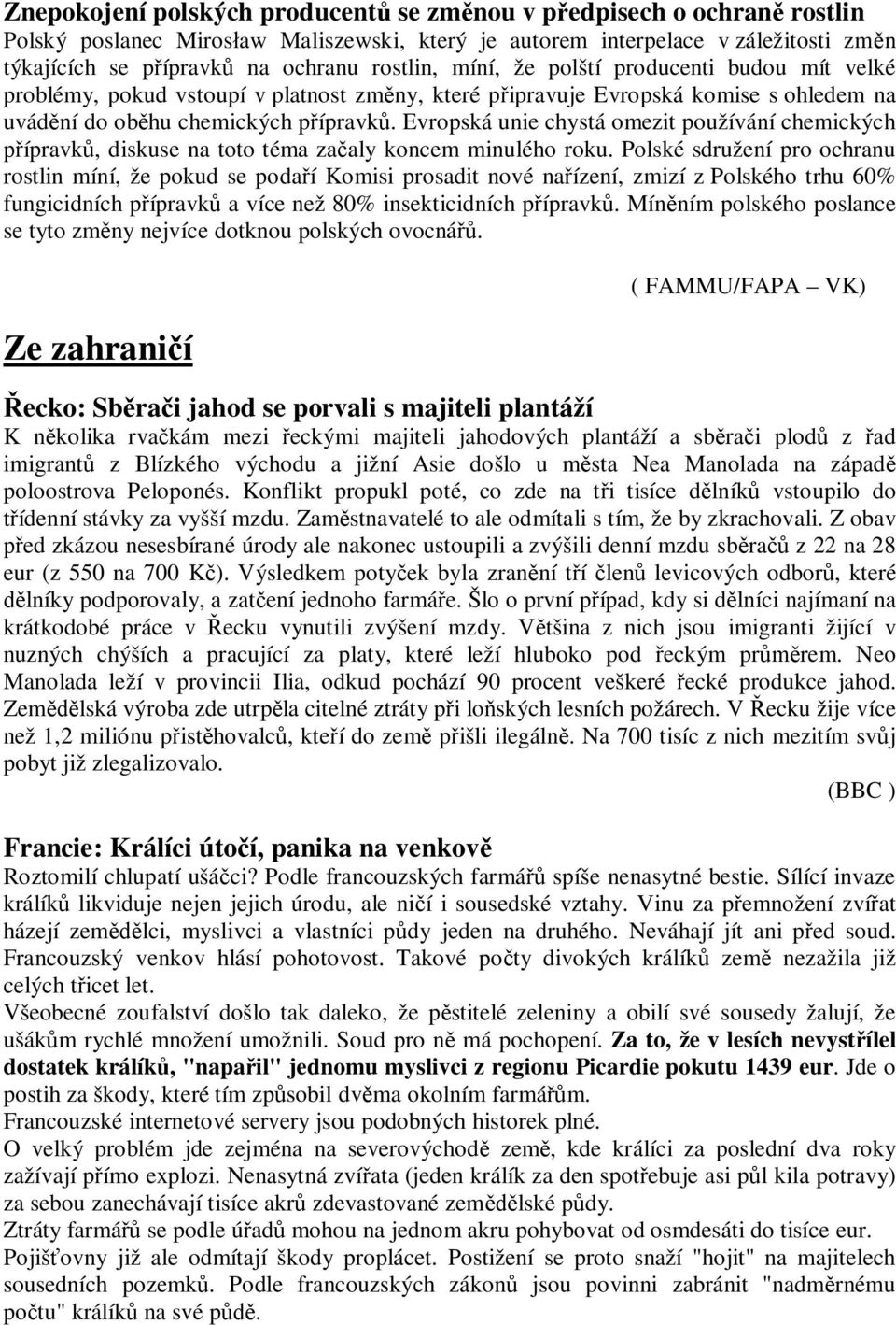 Evropská unie chystá omezit používání chemických ípravk, diskuse na toto téma zaaly koncem minulého roku.