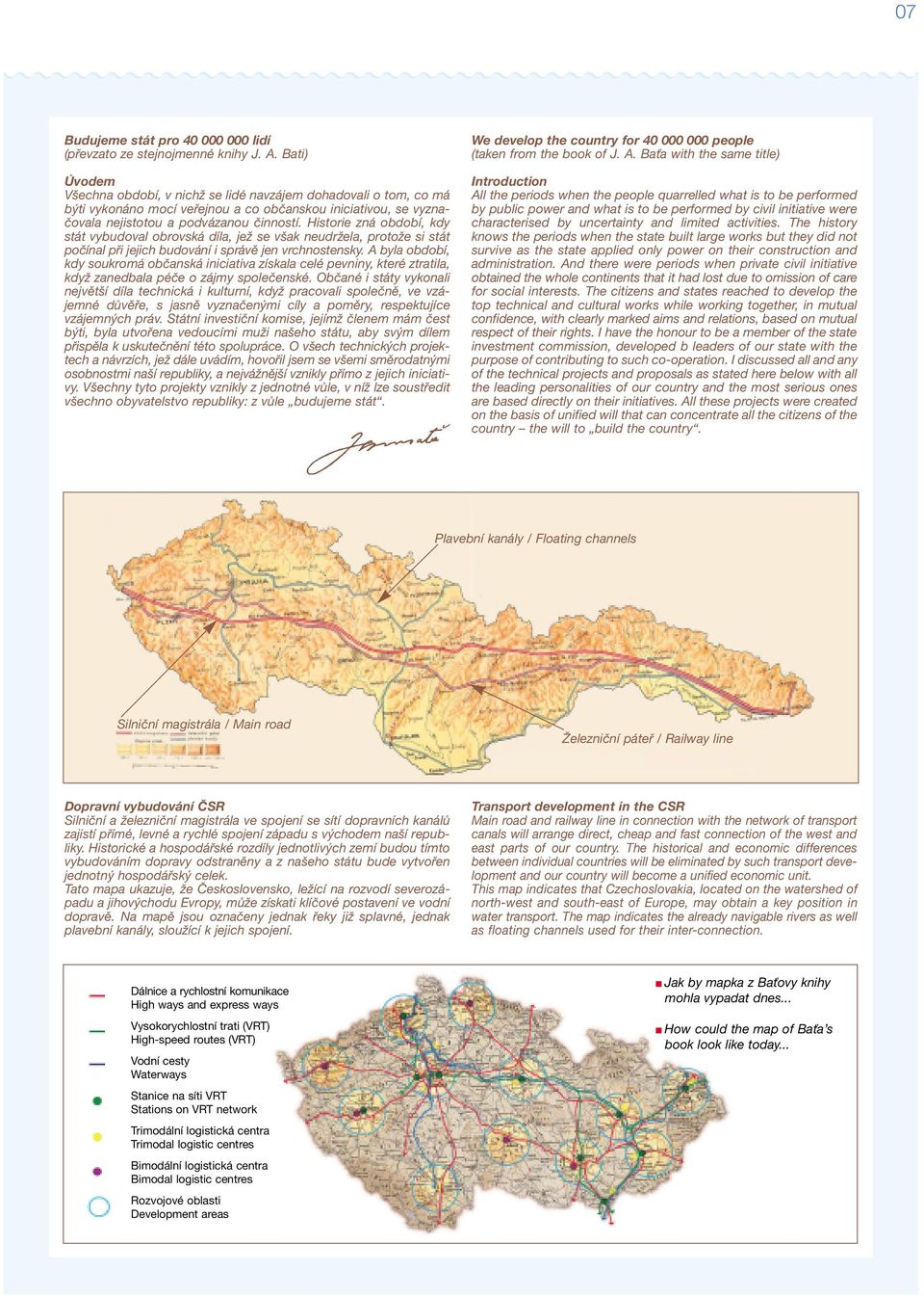 Historie zná období, kdy stát vybudoval obrovská díla, jež se však neudržela, protože si stát počínal při jejich budování i správě jen vrchnostensky.