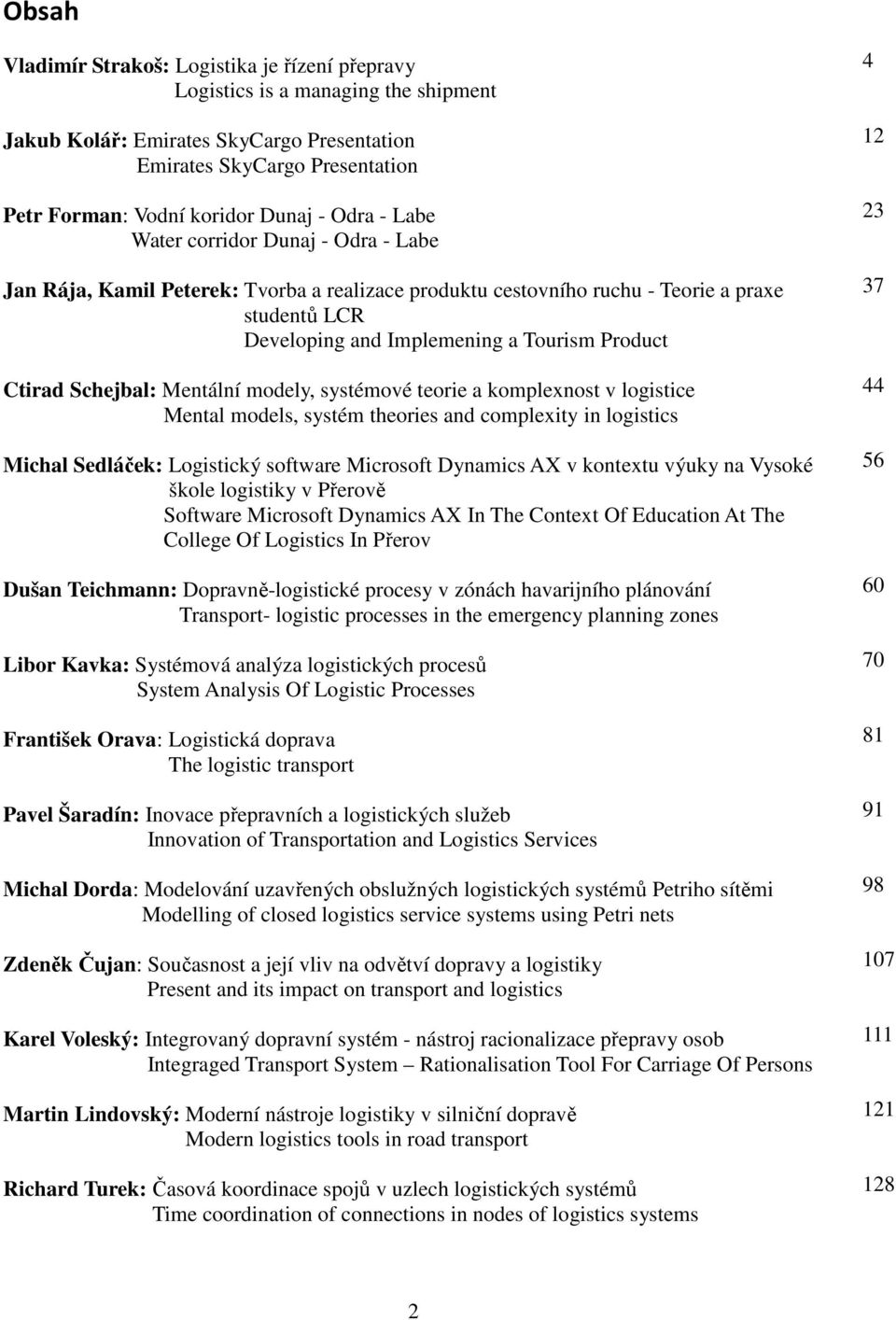 Schejbal: Mentální modely, systémové teorie a komplexnost v logistice Mental models, systém theories and complexity in logistics Michal Sedláček: Logistický software Microsoft Dynamics AX v kontextu