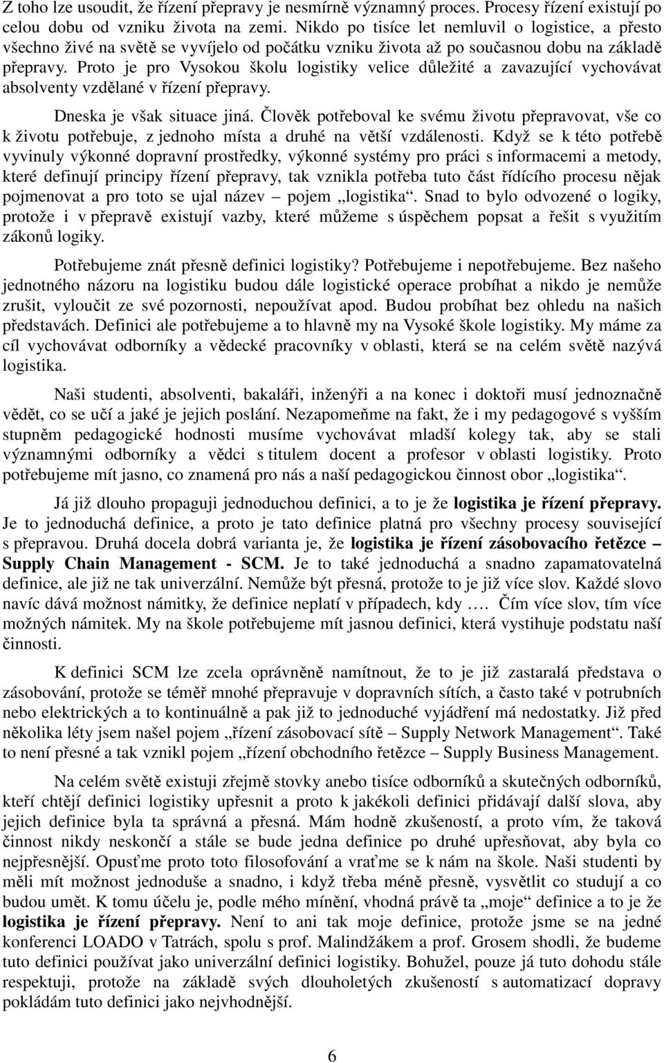 Proto je pro Vysokou školu logistiky velice důležité a zavazující vychovávat absolventy vzdělané v řízení přepravy. Dneska je však situace jiná.