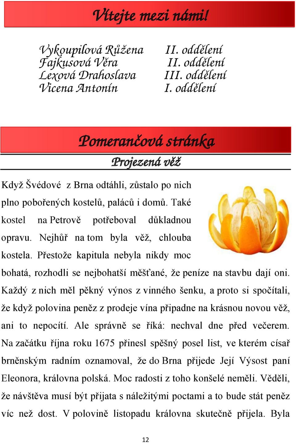 Také kostel na Petrově potřeboval důkladnou opravu. Nejhůř na tom byla věž, chlouba kostela. Přestože kapitula nebyla nikdy moc bohatá, rozhodli se nejbohatší měšťané, že peníze na stavbu dají oni.