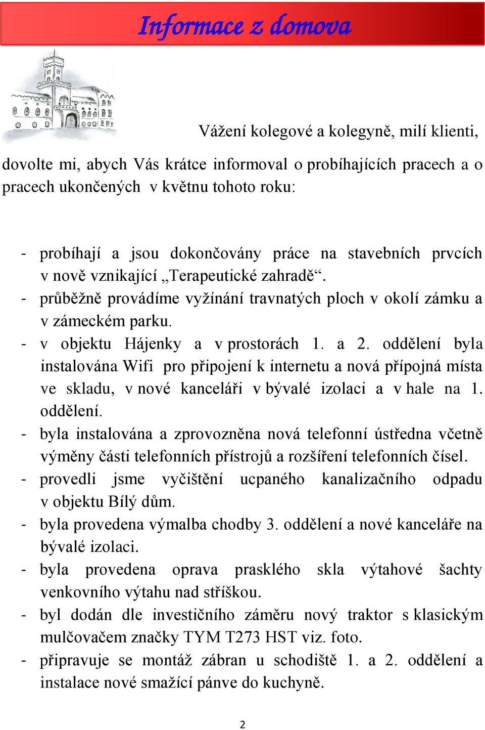 a 2. oddělení byla instalována Wifi pro připojení k internetu a nová přípojná místa ve skladu, v nové kanceláři v bývalé izolaci a v hale na 1. oddělení. - byla instalována a zprovozněna nová telefonní ústředna včetně výměny části telefonních přístrojů a rozšíření telefonních čísel.