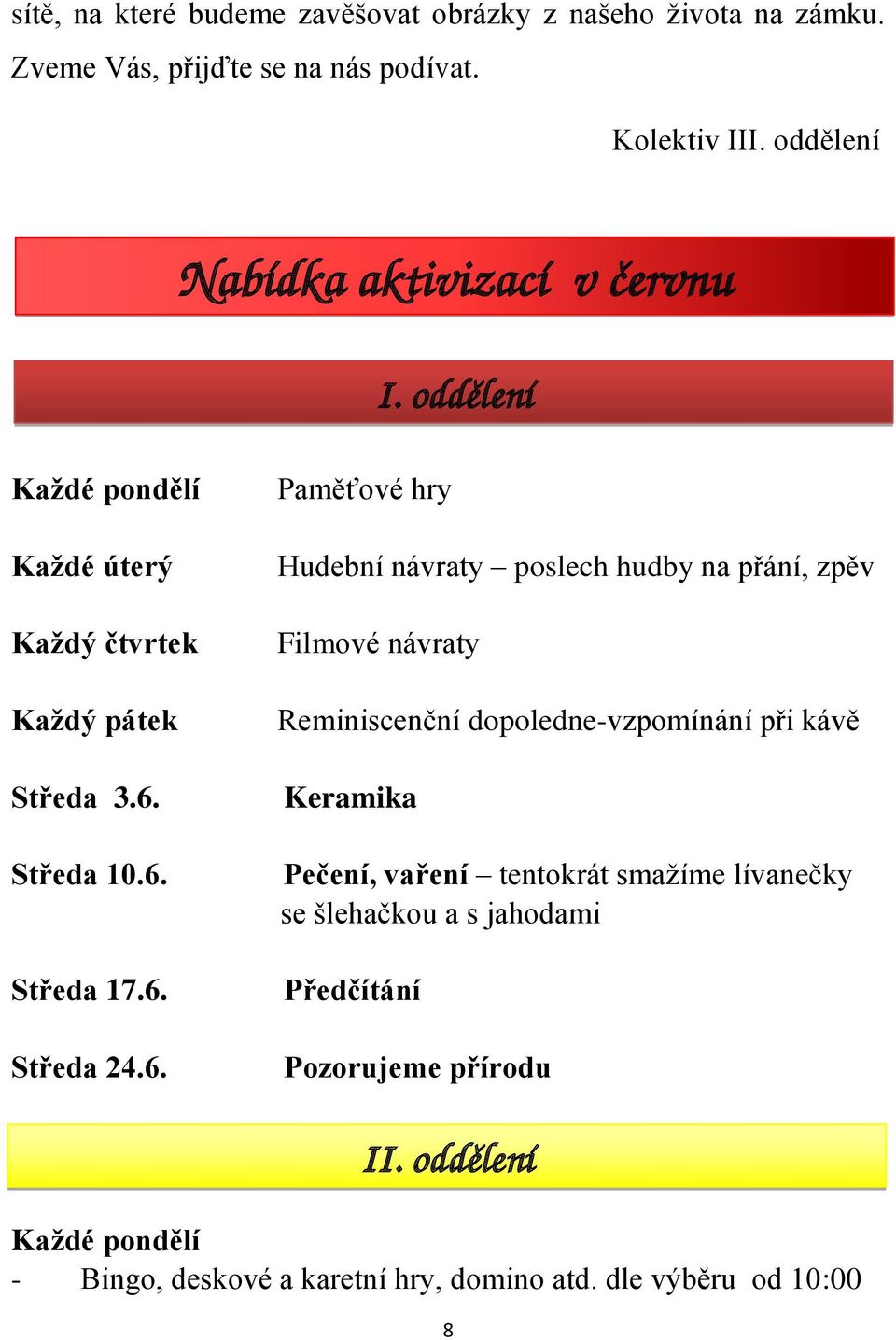 6. Paměťové hry Hudební návraty poslech hudby na přání, zpěv Filmové návraty Reminiscenční dopoledne-vzpomínání při kávě Keramika Pečení, vaření