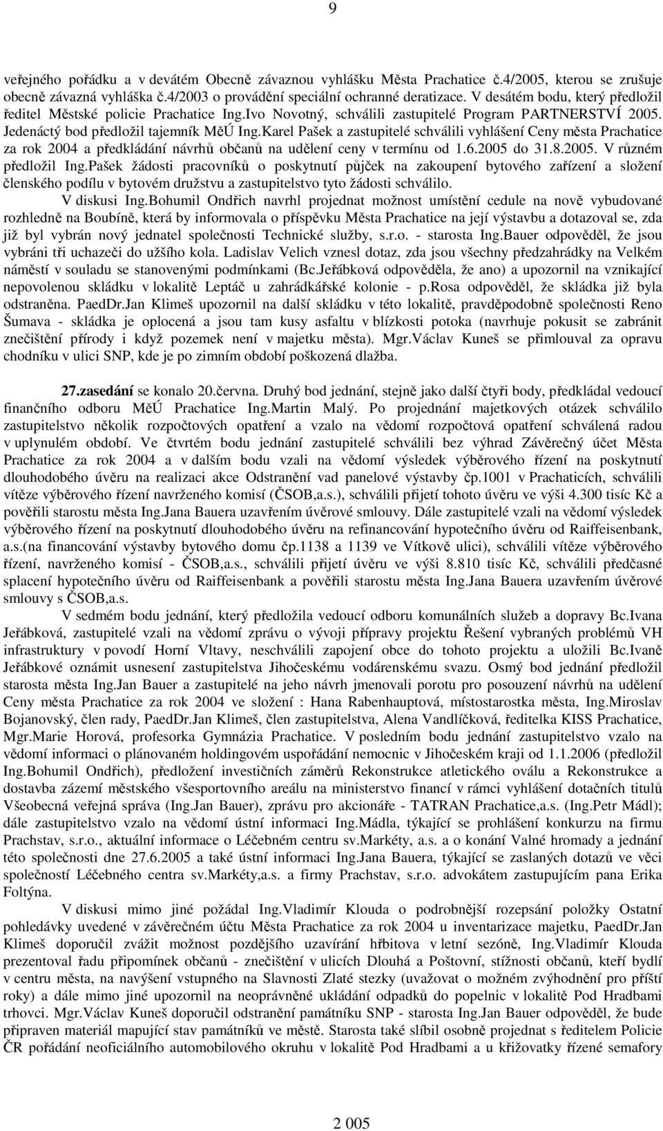 Karel Pašek a zastupitelé schválili vyhlášení Ceny města Prachatice za rok 2004 a předkládání návrhů občanů na udělení ceny v termínu od 1.6.2005 do 31.8.2005. V různém předložil Ing.