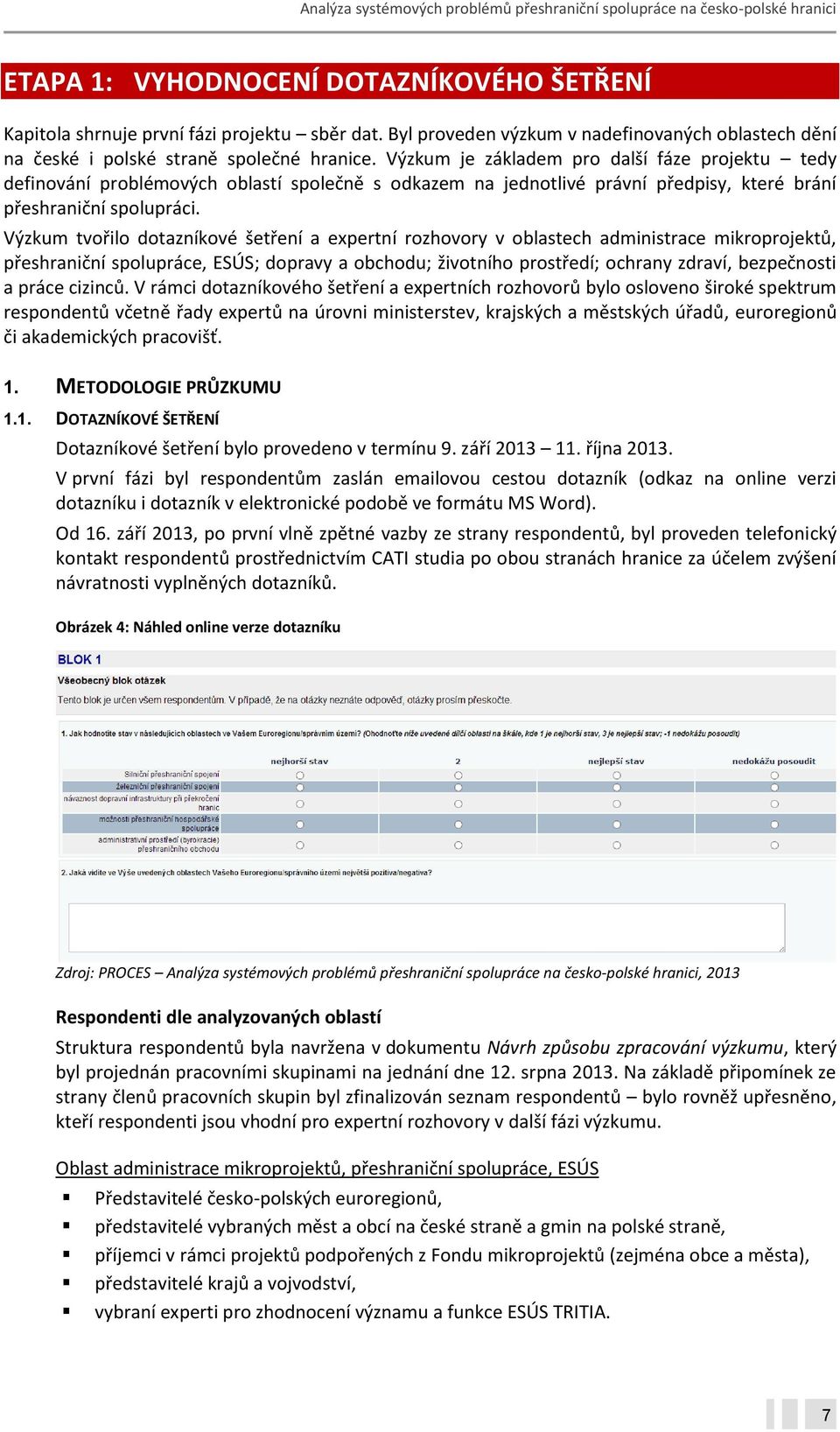 Výzkum tvořilo dotazníkové šetření a expertní rozhovory v oblastech administrace mikroprojektů, přeshraniční spolupráce, ESÚS; dopravy a obchodu; životního prostředí; ochrany zdraví, bezpečnosti a