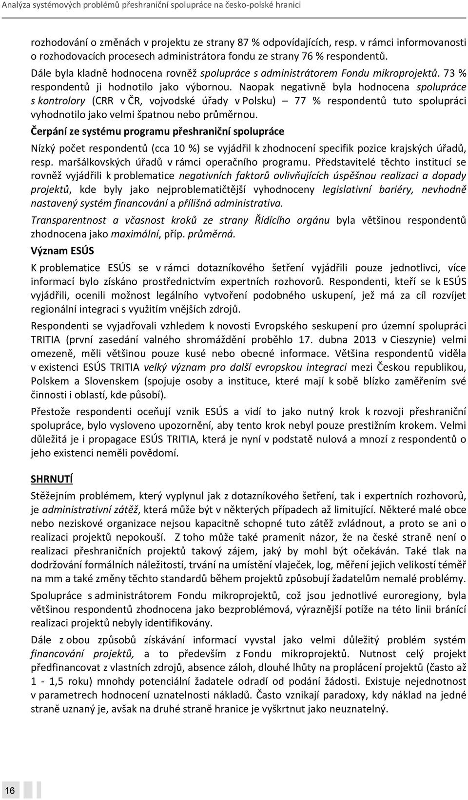 Naopak negativně byla hodnocena spolupráce s kontrolory (CRR v ČR, vojvodské úřady v Polsku) 77 % respondentů tuto spolupráci vyhodnotilo jako velmi špatnou nebo průměrnou.