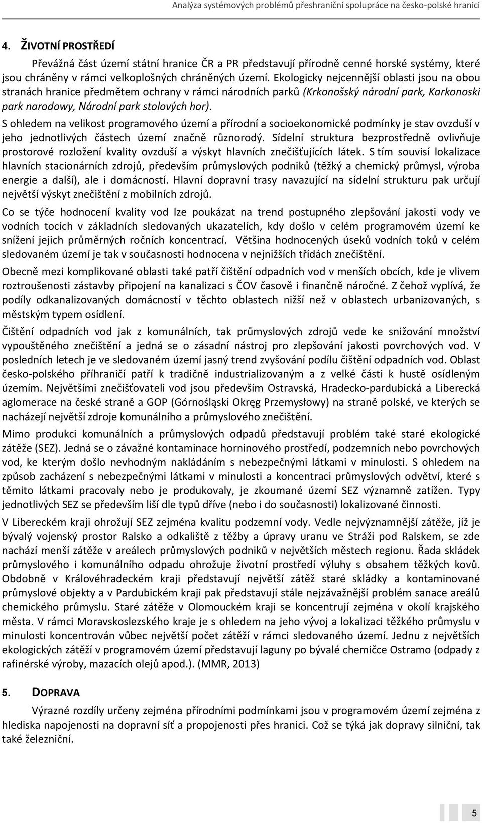 S ohledem na velikost programového území a přírodní a socioekonomické podmínky je stav ovzduší v jeho jednotlivých částech území značně různorodý.