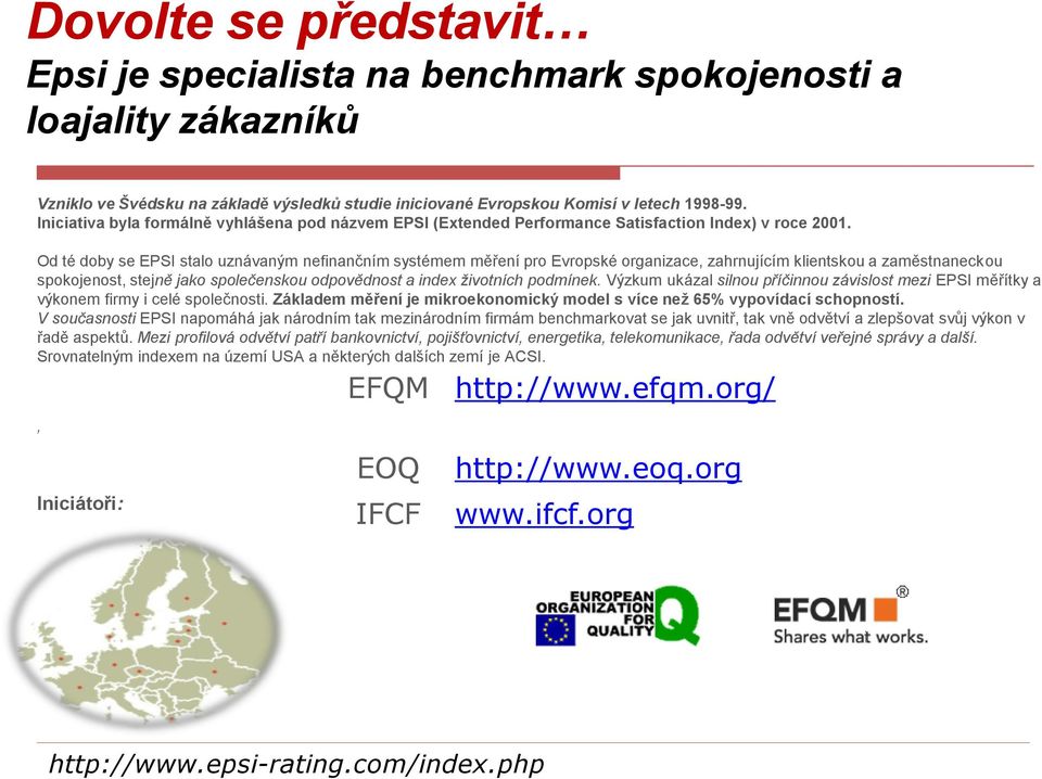 Od té doby se EPSI stalo uznávaným nefinančním systémem měření pro Evropské organizace, zahrnujícím klientskou a zaměstnaneckou spokojenost, stejně jako společenskou odpovědnost a index životních