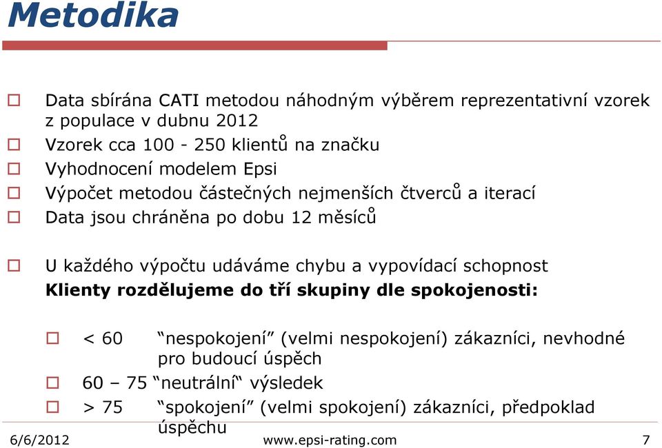 udáváme chybu a vypovídací schopnost Klienty rozdělujeme do tří skupiny dle spokojenosti: < 60 nespokojení (velmi nespokojení) zákazníci,