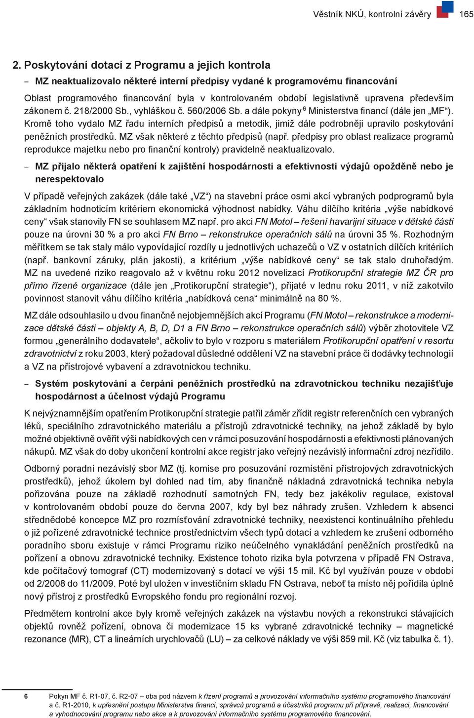 upravena především zákonem č. 218/2000 Sb., vyhláškou č. 560/2006 Sb. a dále pokyny 6 Ministerstva financí (dále jen MF ).